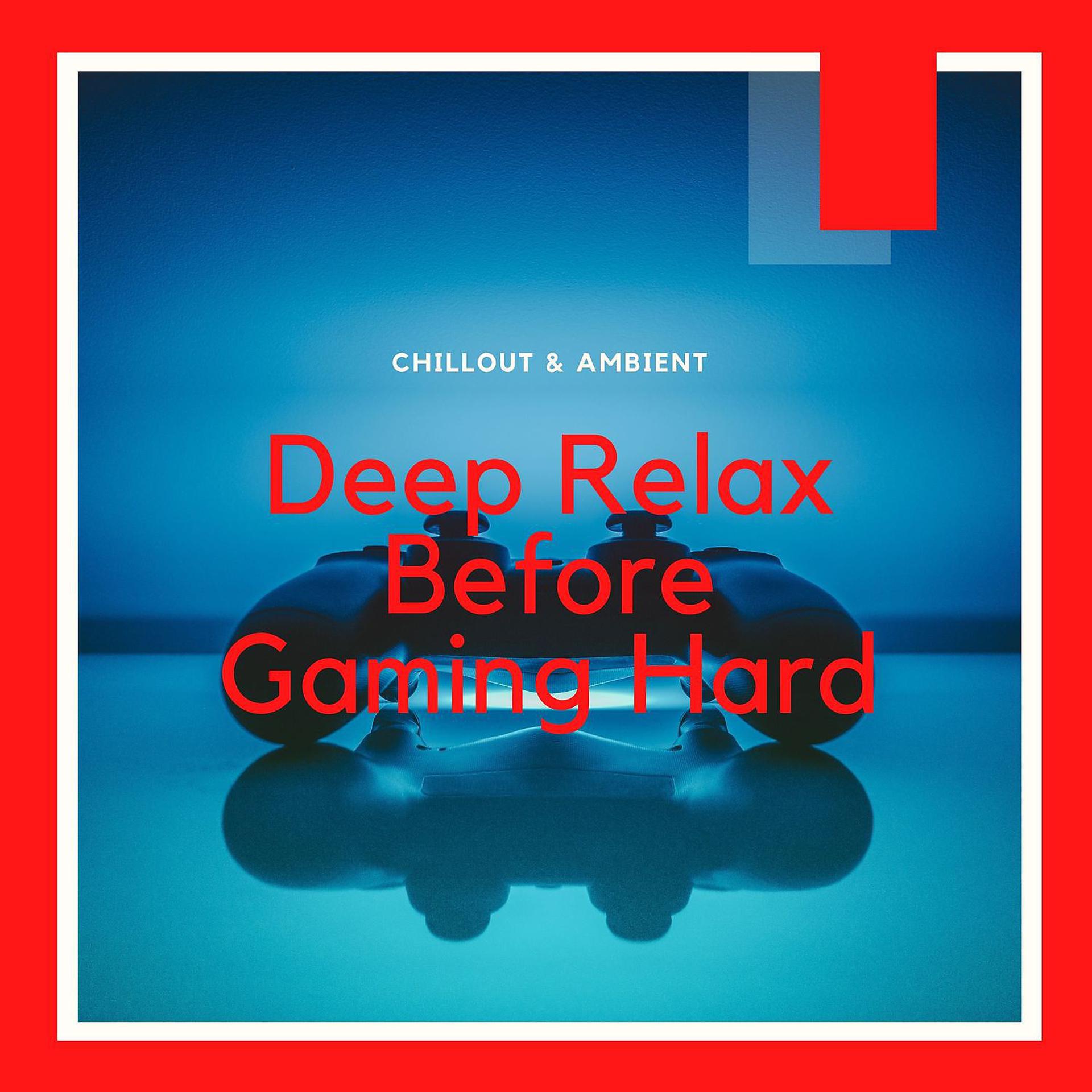Постер альбома Deep Relax Before Gaming Hard