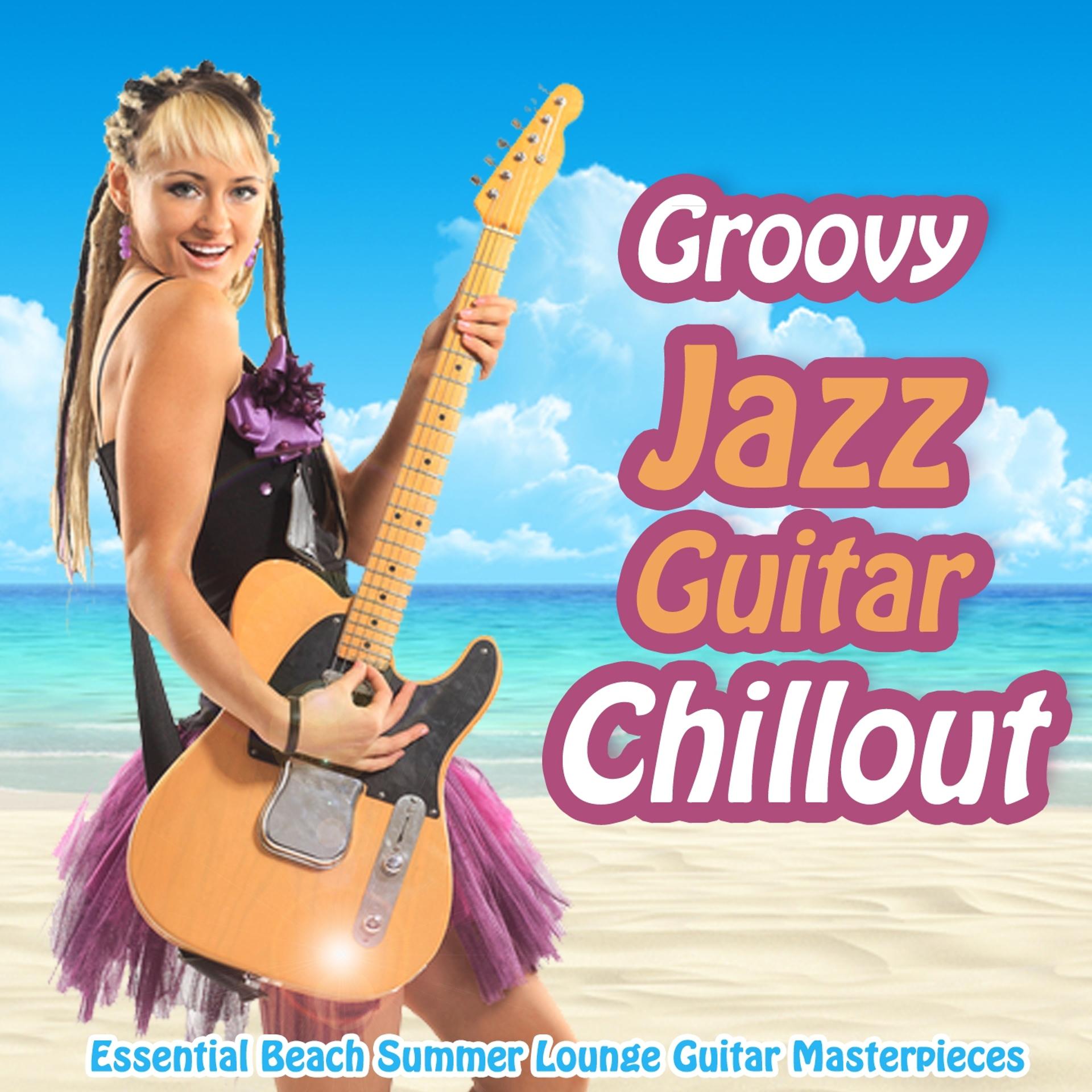Постер альбома Groovy Jazz Guitar Chillout - Essential Beach Summer Lounge Guitar Masterpieces