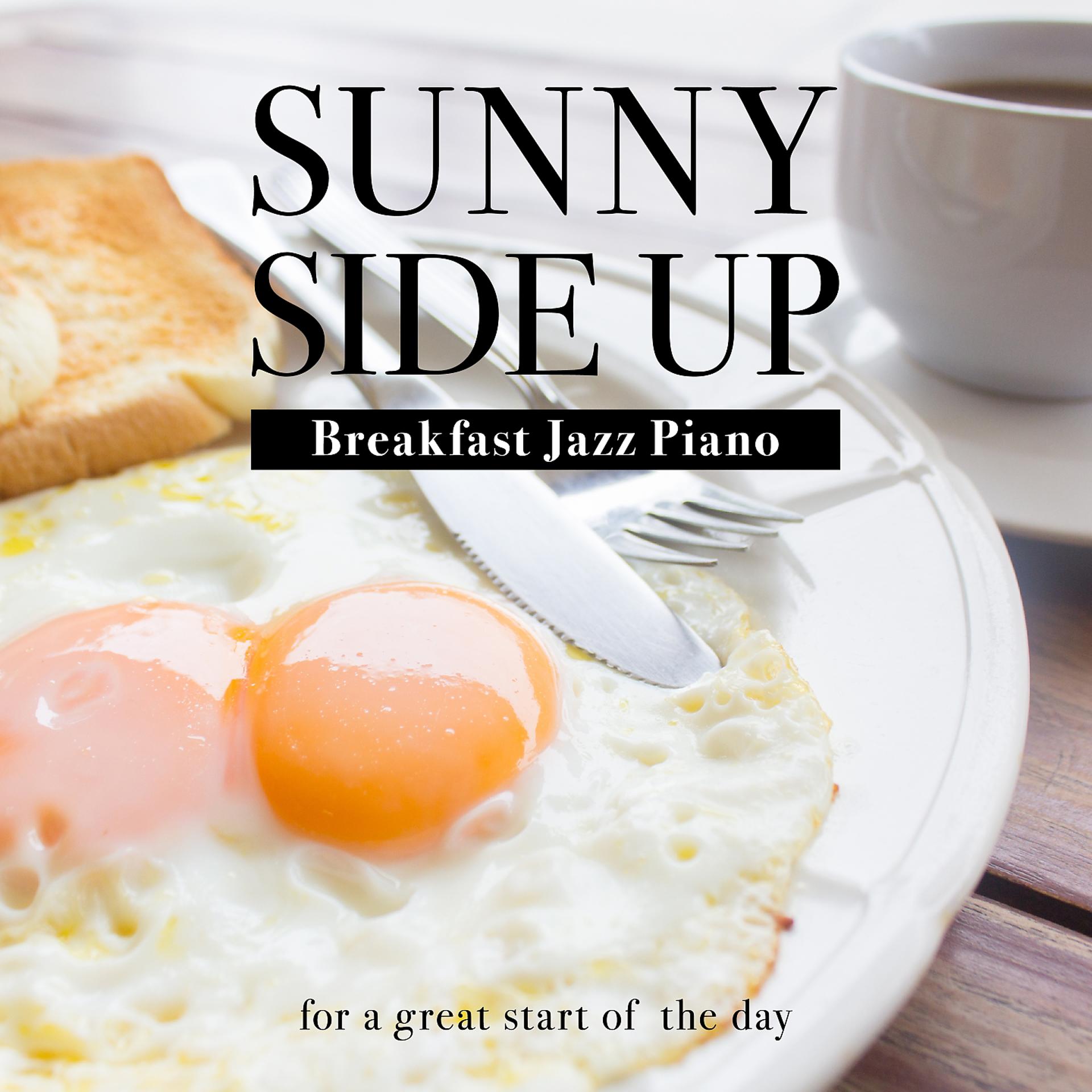 Постер альбома Sunny Side Up - Breakfast Jazz Piano for a Great Start of the Day