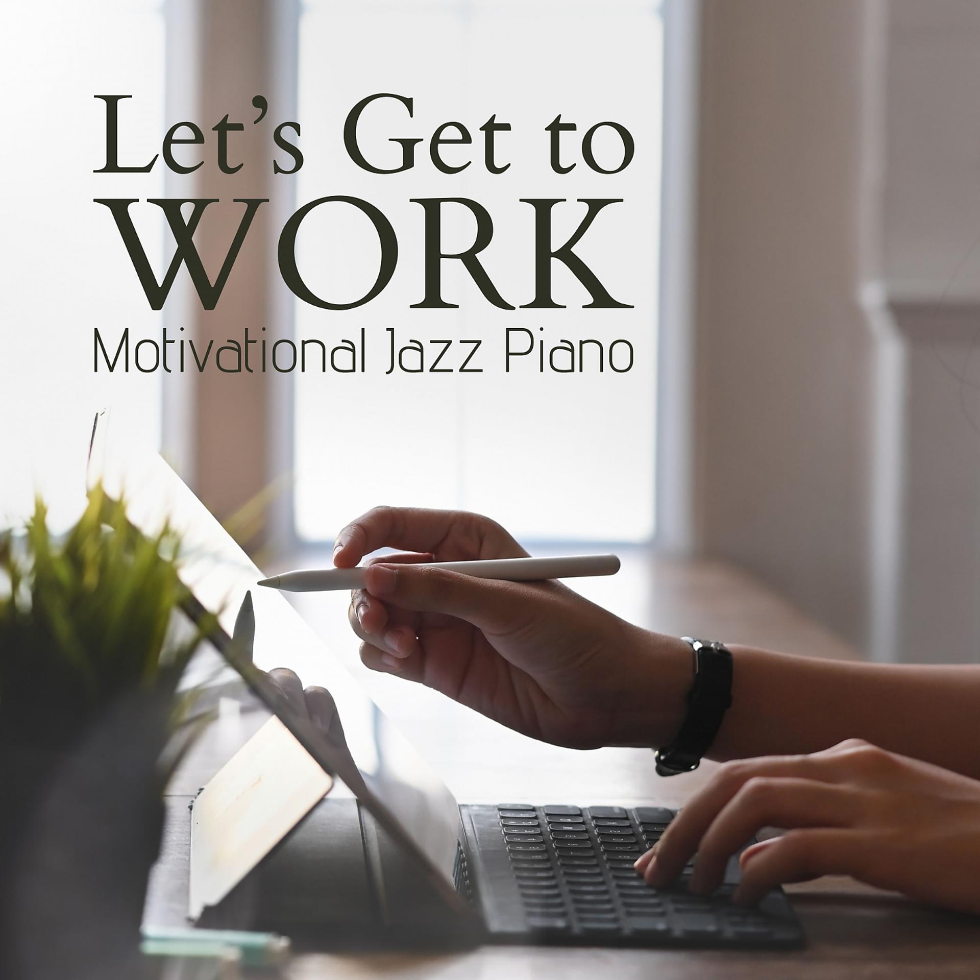 Постер альбома Let's Get to Work - Motivational Jazz Piano
