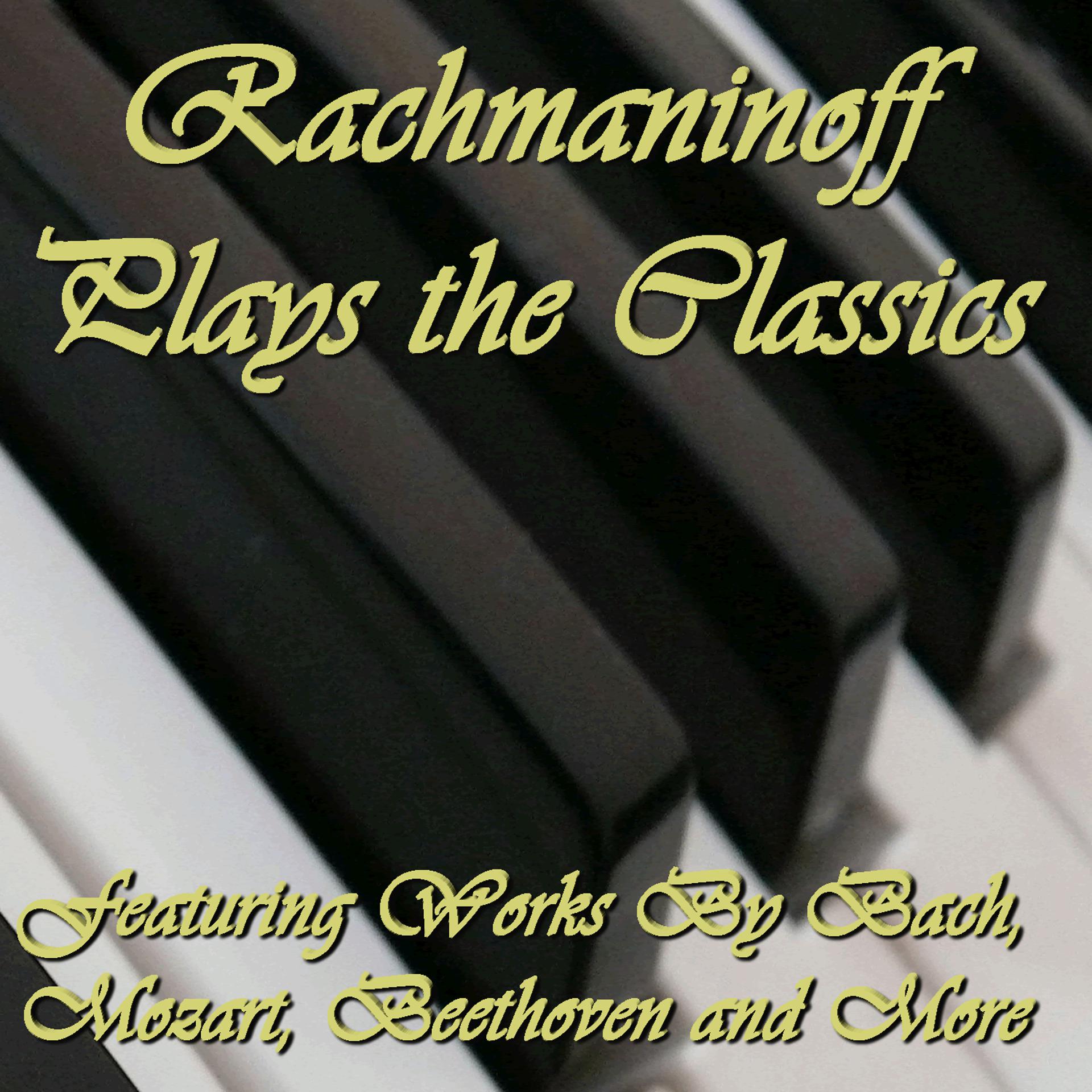 Постер альбома Rachmaninoff Plays the Classics: Featuring Works By Bach, Mozart, Beethoven and More