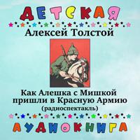 Постер альбома Алексей Толстой - Как Алешка с Мишкой пришли в Красную Армию (радиоспектакль)