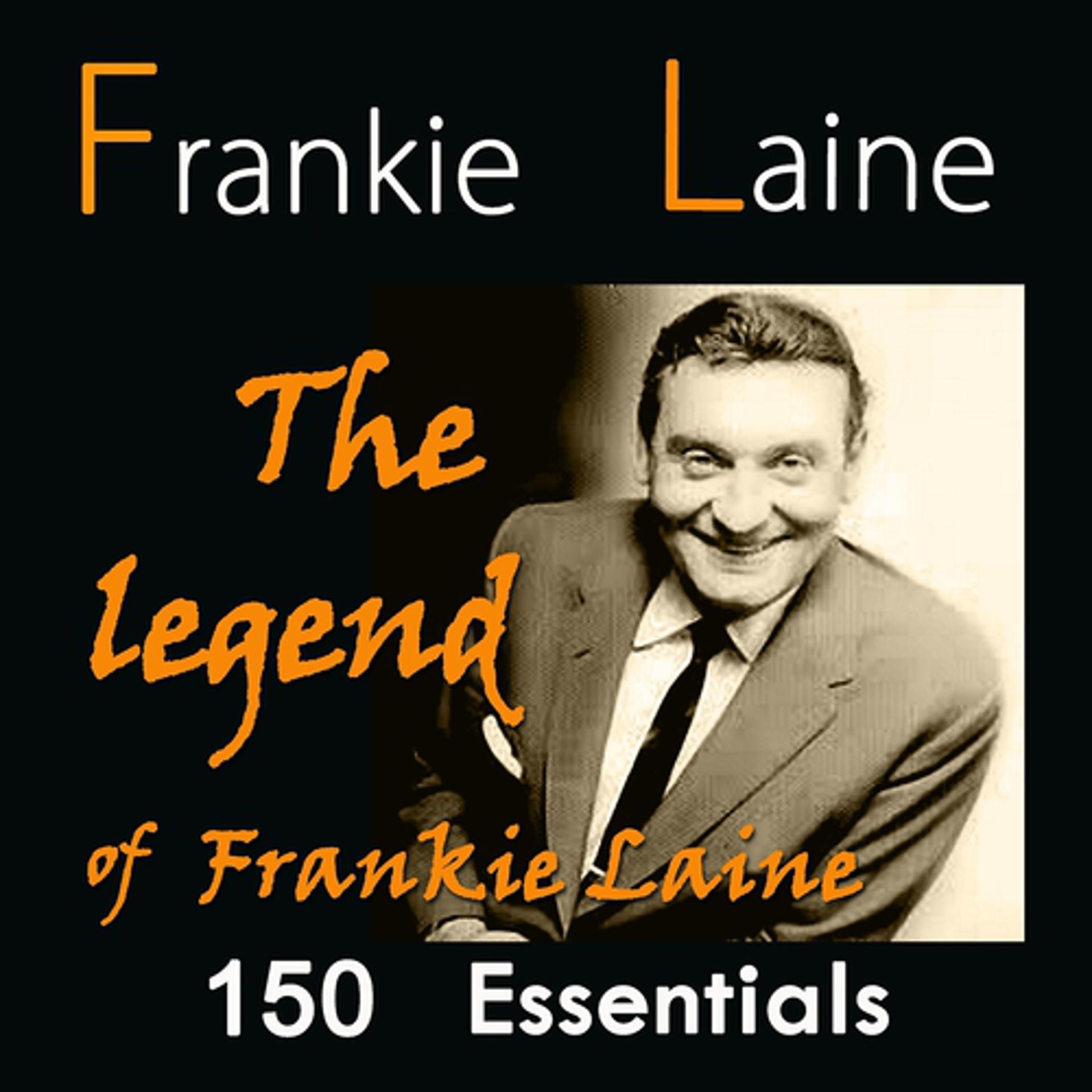 Постер альбома The Legend of Frankie Laine: 150 Essentials
