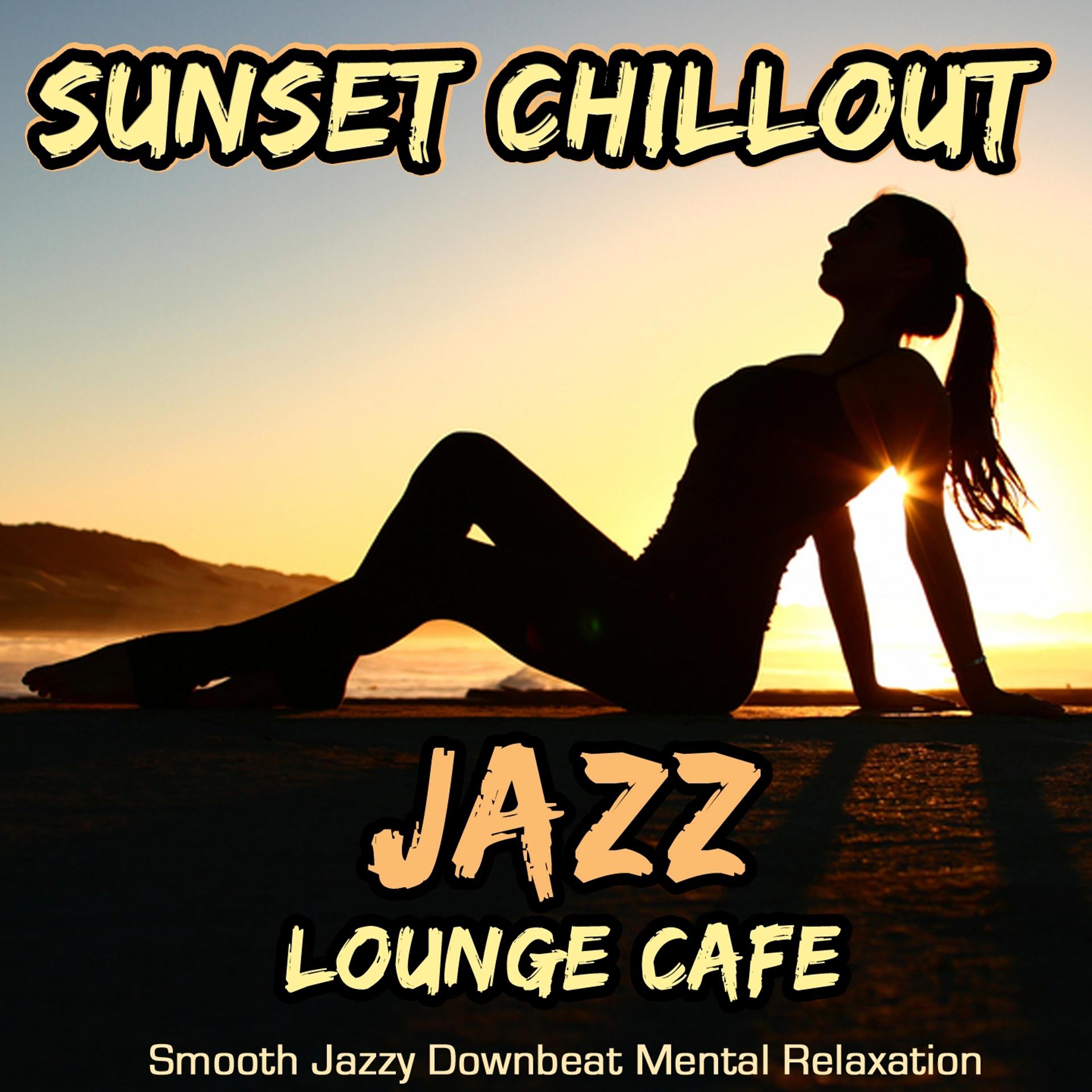 Постер альбома Sunset Chillout Jazz Lounge Cafe - Smooth Jazzy Downbeat Mental Relaxation