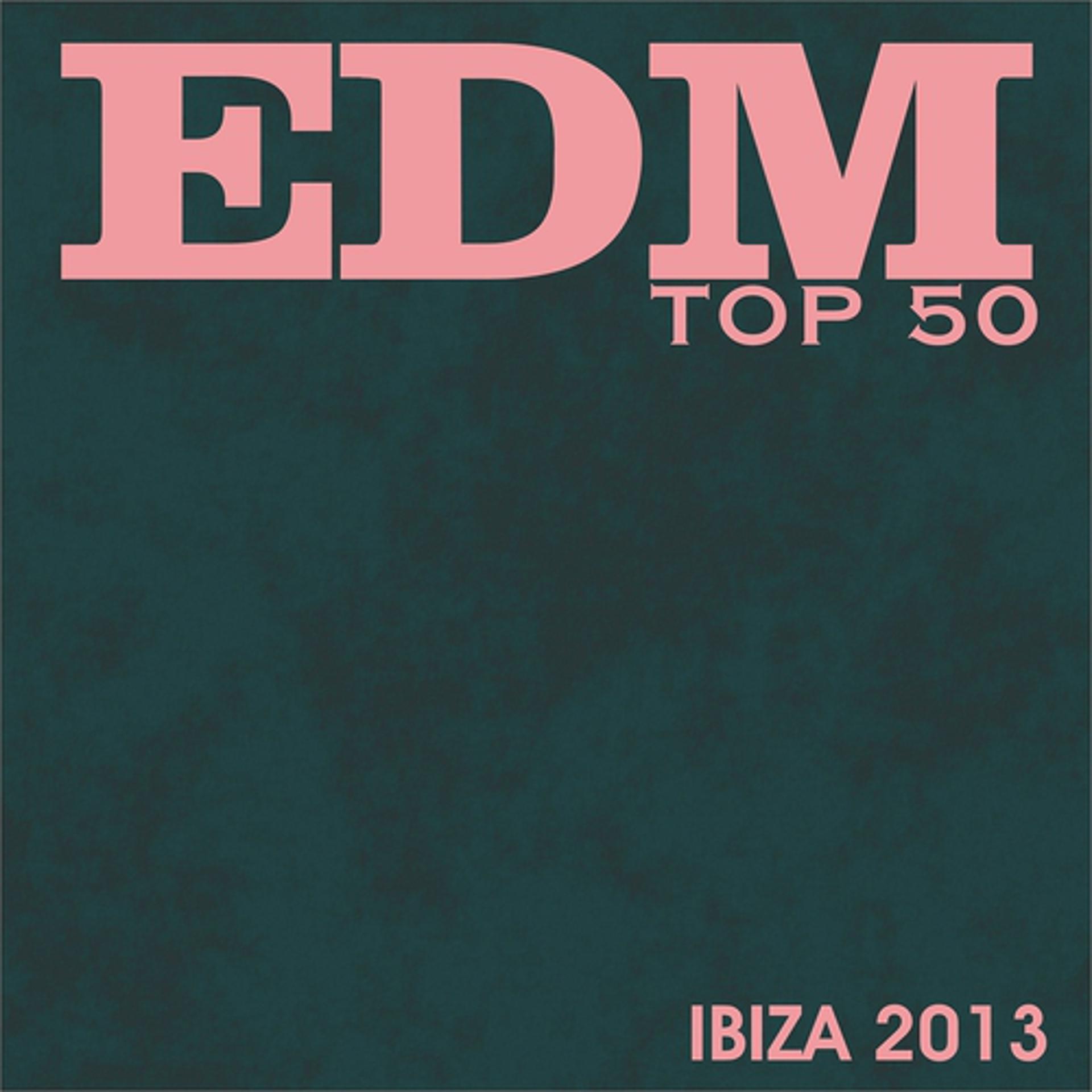 Постер альбома Edm Top 50 Ibiza 2013