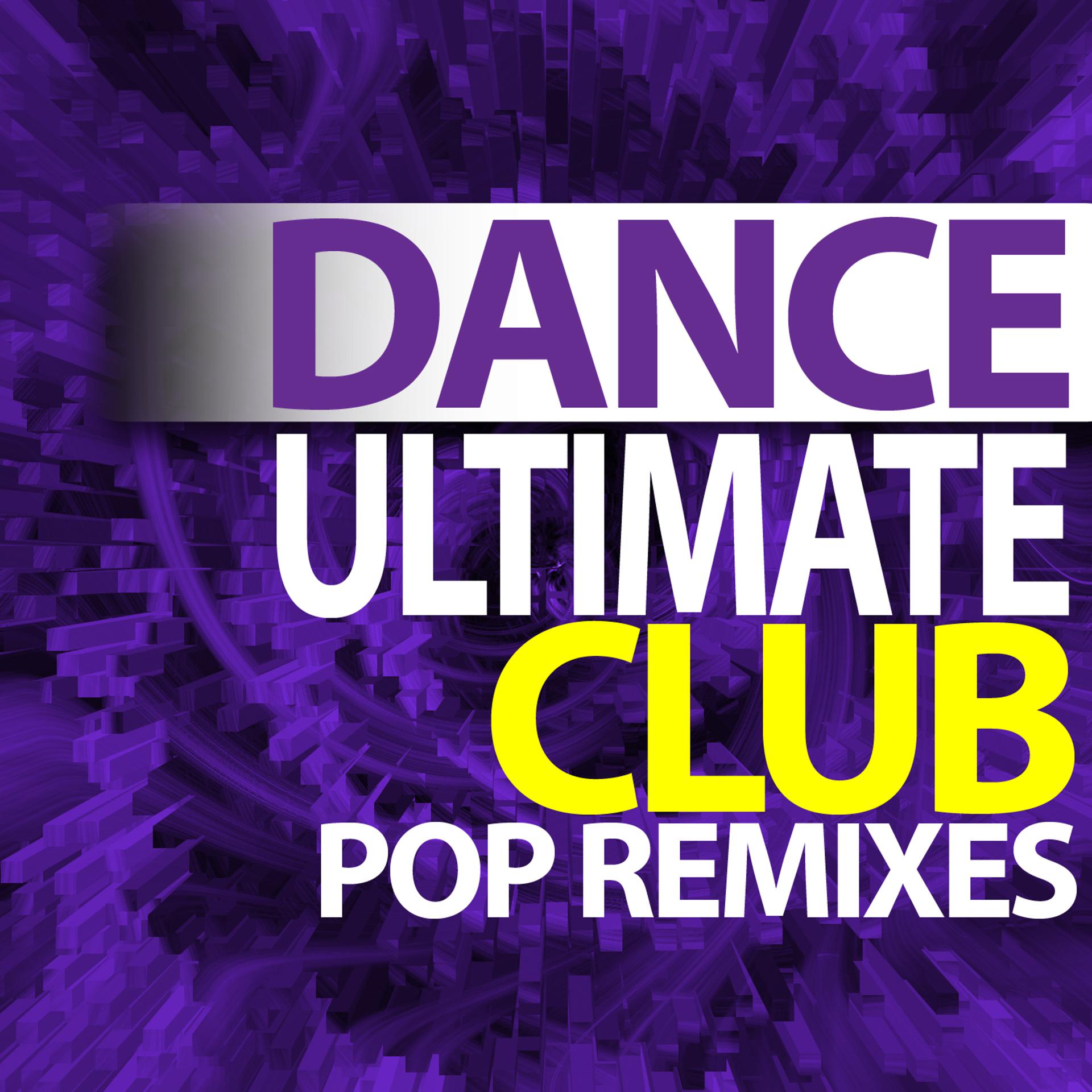 Постер альбома Ultimate Dance – Club Pop Remixes