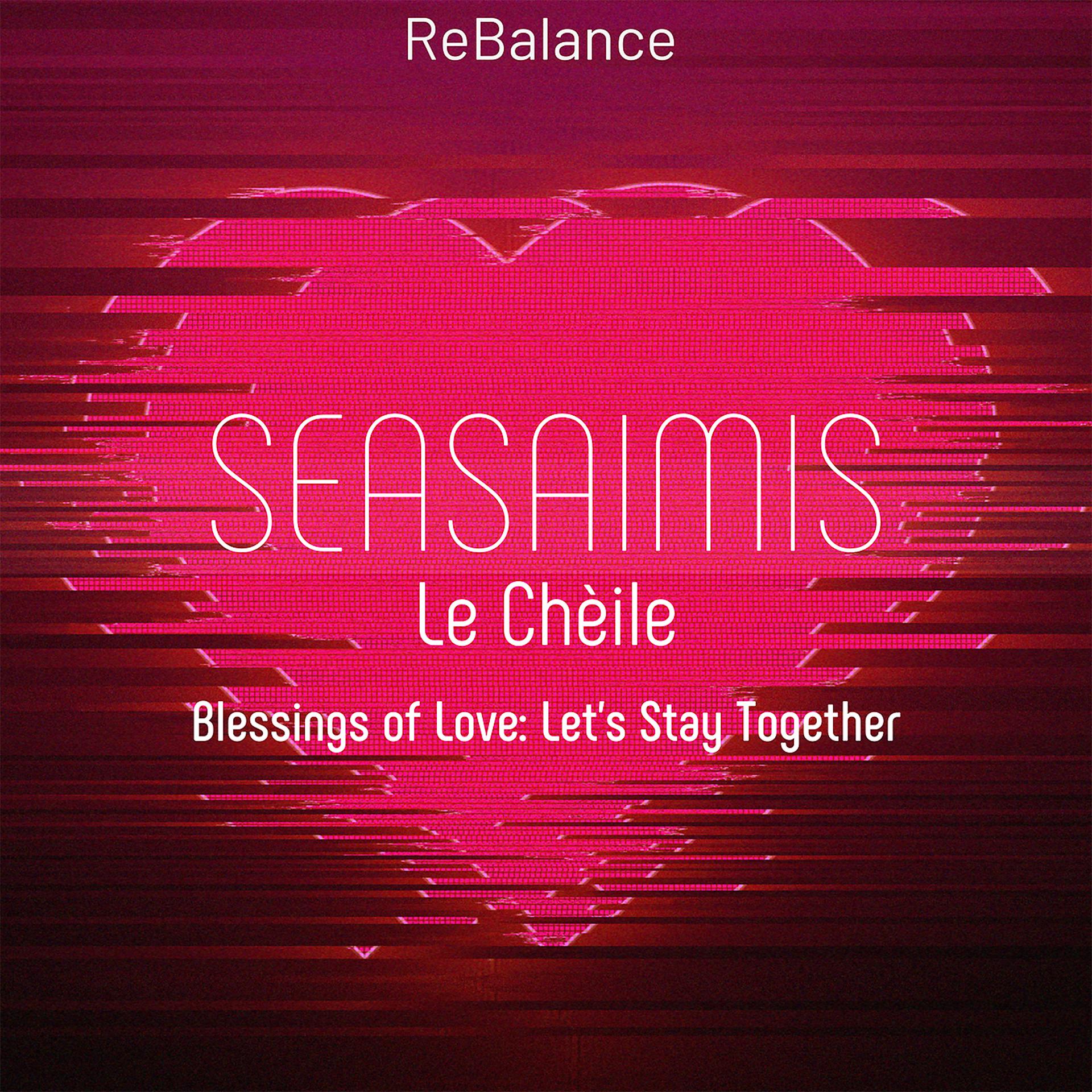 Постер альбома Seasaimis Le Chèile - Blessings of Love: Let's Stay Together