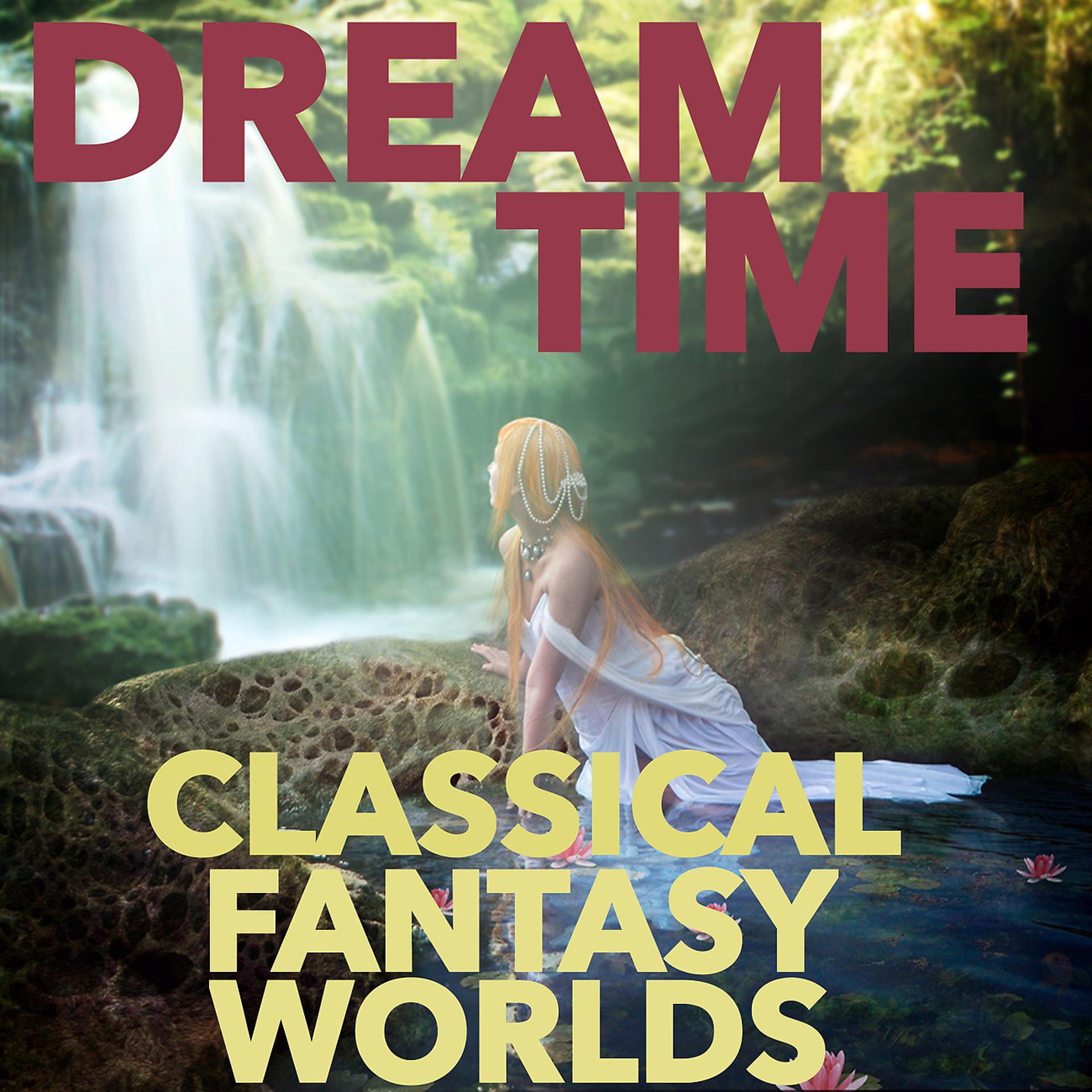 Постер альбома Dream Time: Classical Fantasy Worlds
