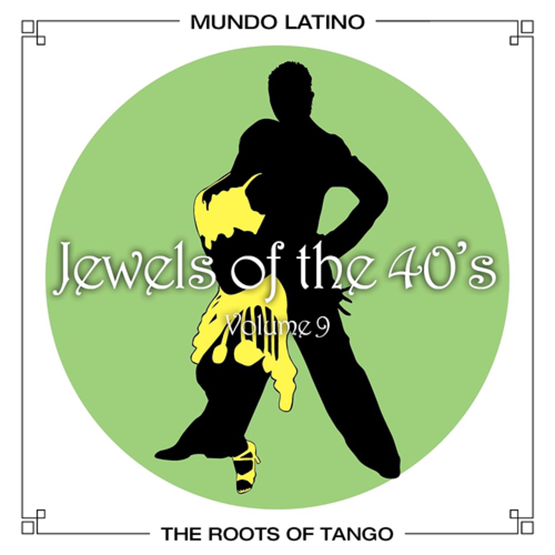 Постер альбома The Roots of Tango - Jewels Of The 40's, Vol. 9
