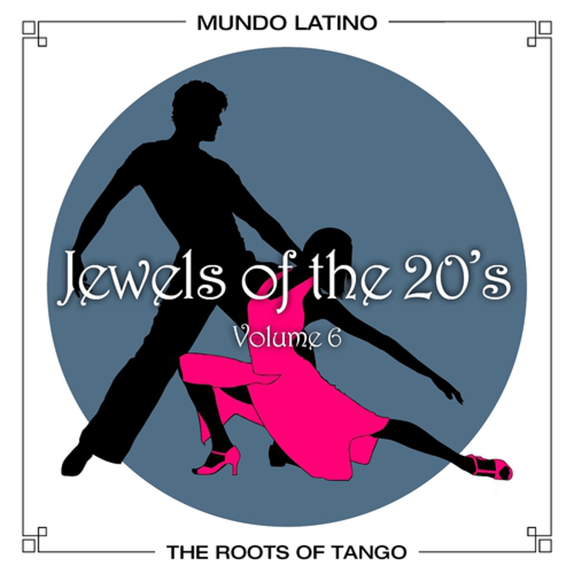 Постер альбома The Roots Of Tango - Jewels Of The 20's , Vol. 6