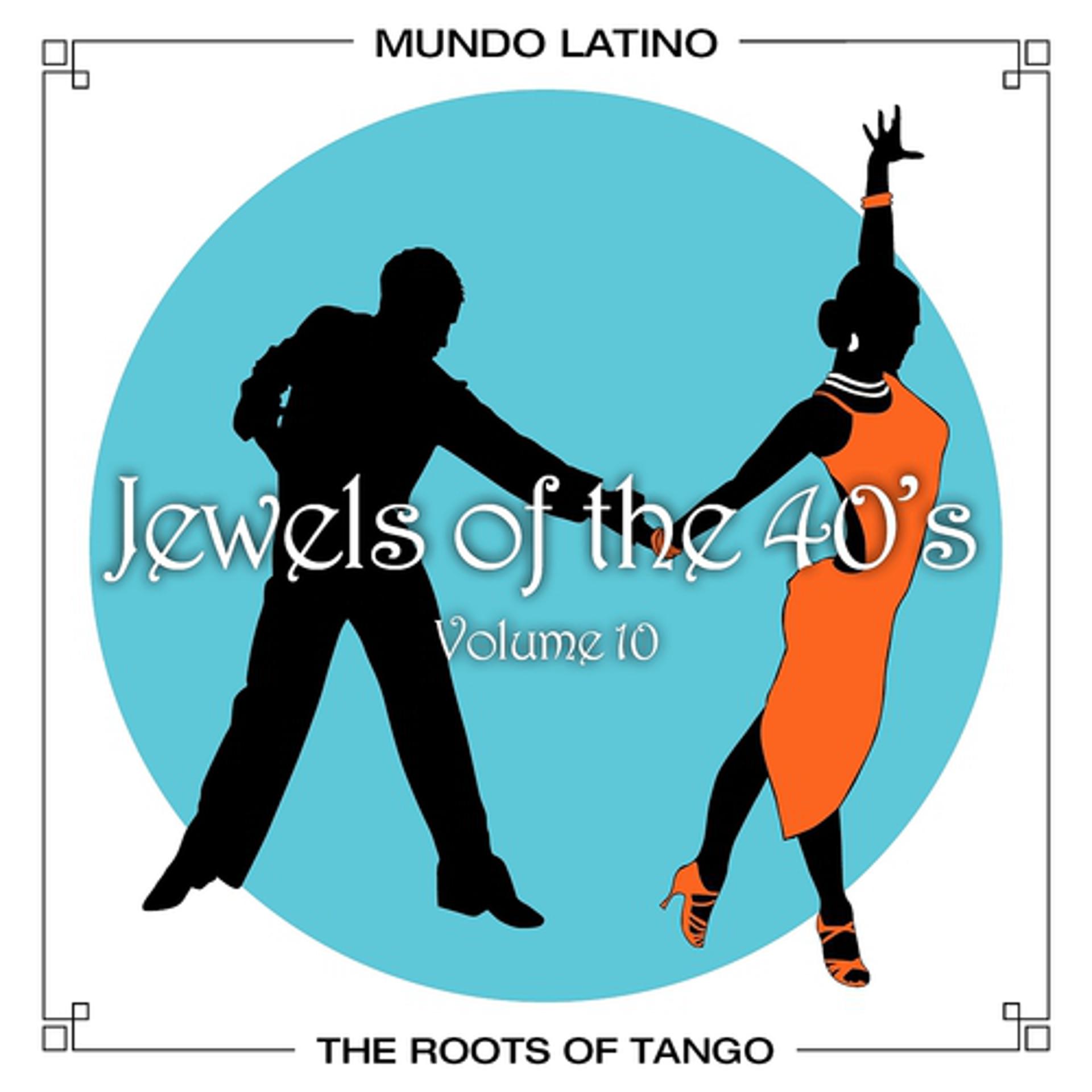 Постер альбома The Roots of Tango - Jewels Of The 40's , Vol. 10