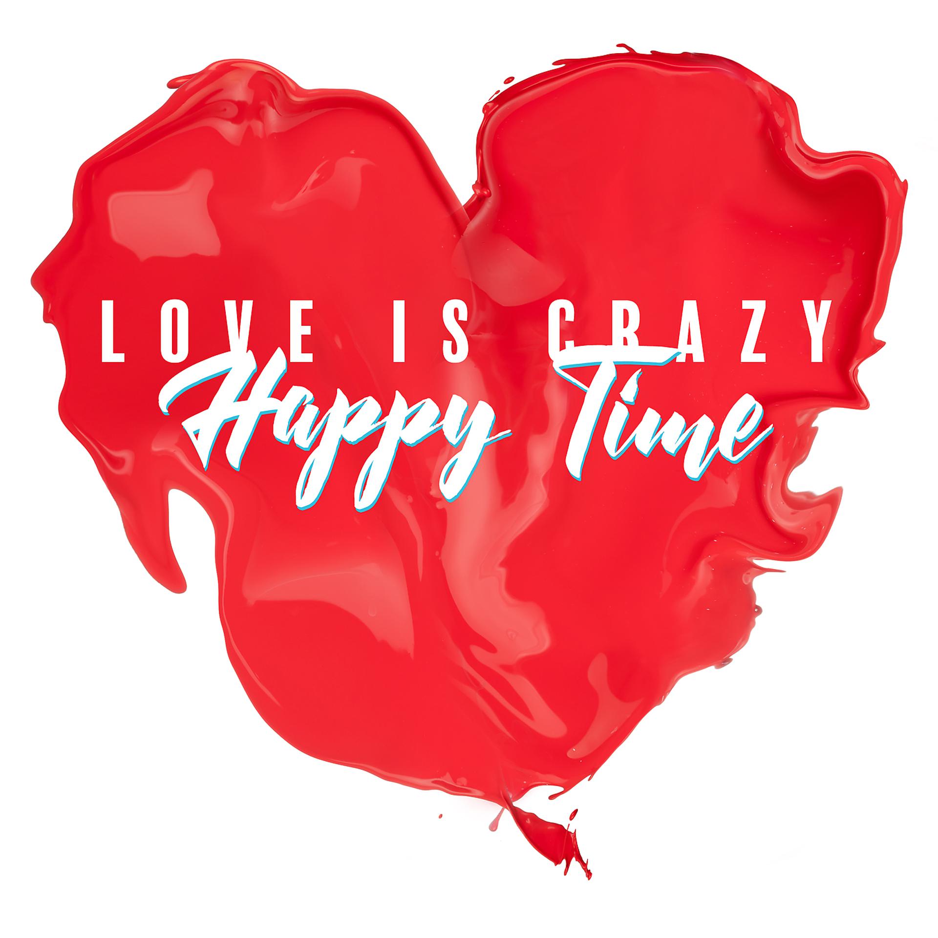 Постер альбома Love Is Crazy – Happy Time