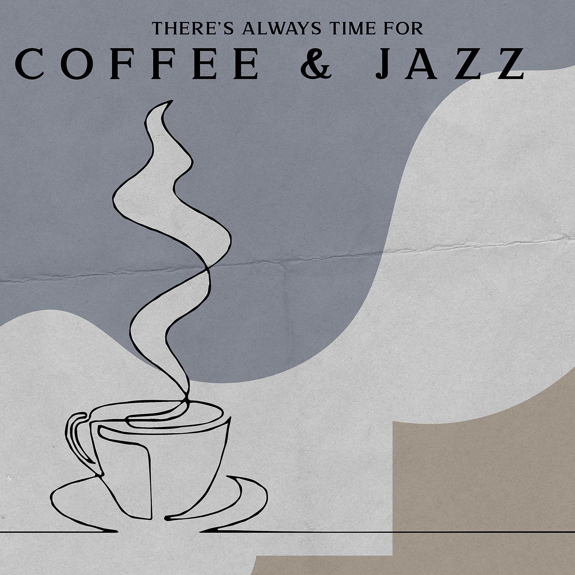Постер альбома There’s Always Time for Coffee & Jazz – Relaxing Smooth Jazz, Lounge Background Music, Chillout After Work, Stress Relief, Positive Vibrations to Calm Down