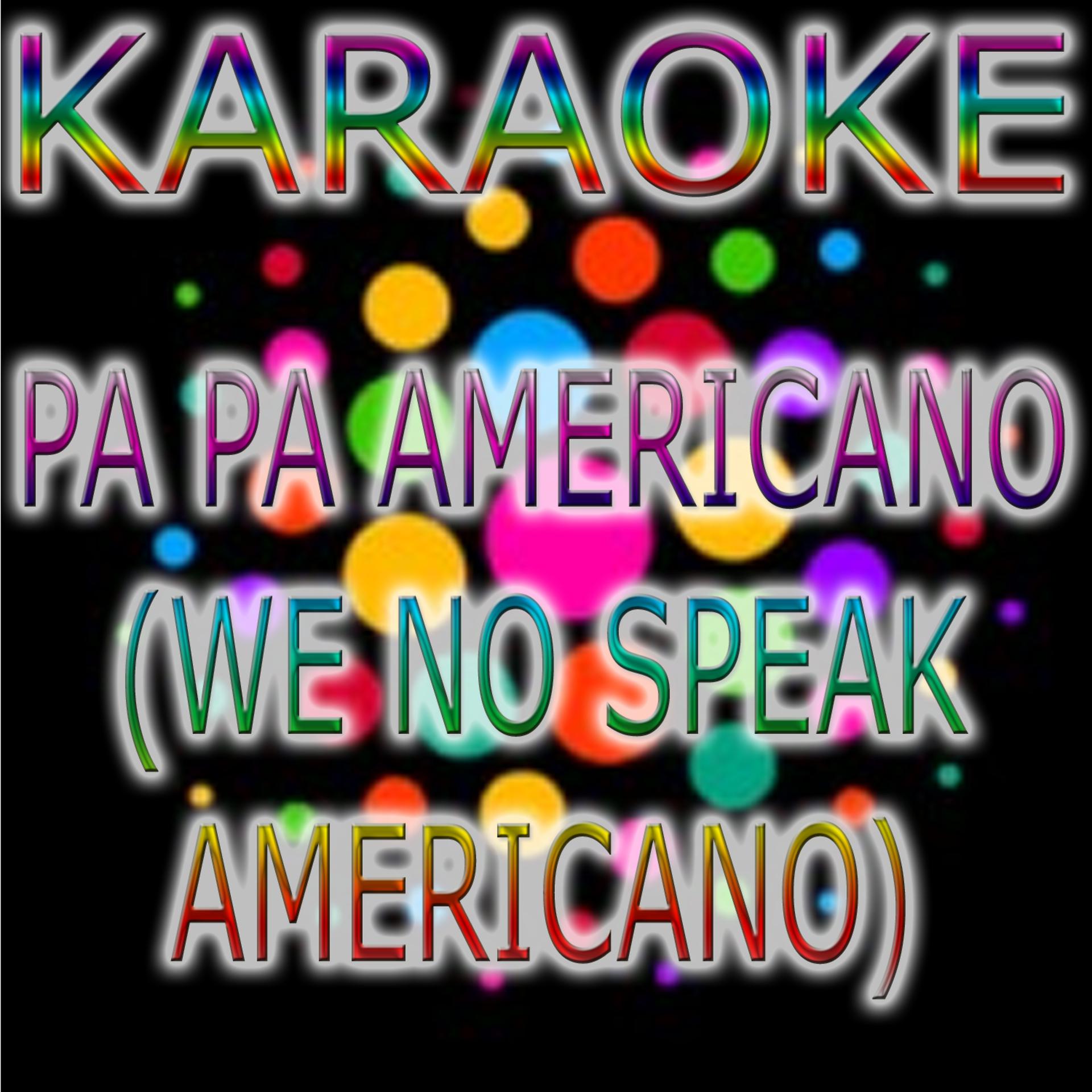 Постер альбома Pa pa Americano (We no speak americano) Karaoke
