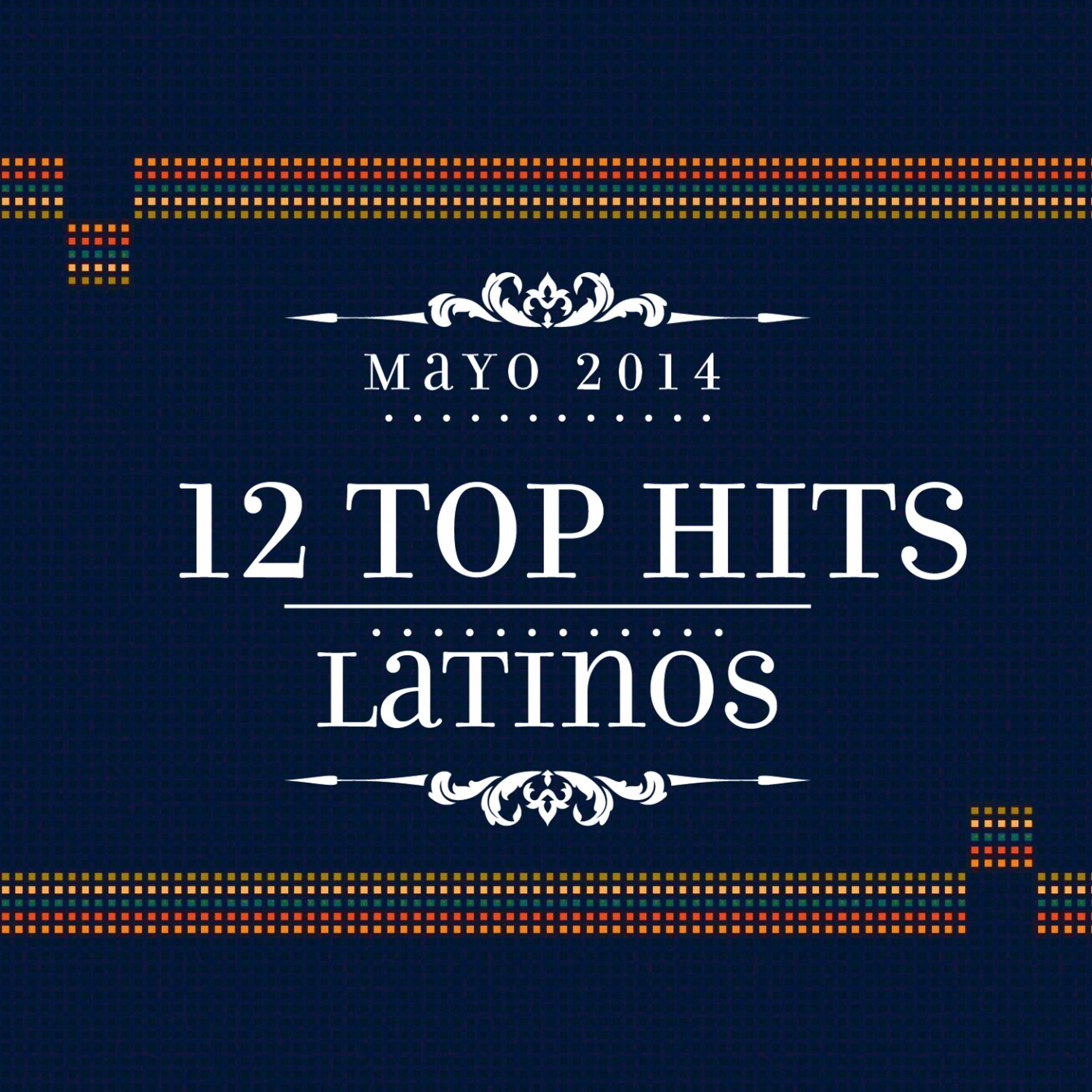 Постер альбома 12 Top Hits Latinos: Mayo 2014