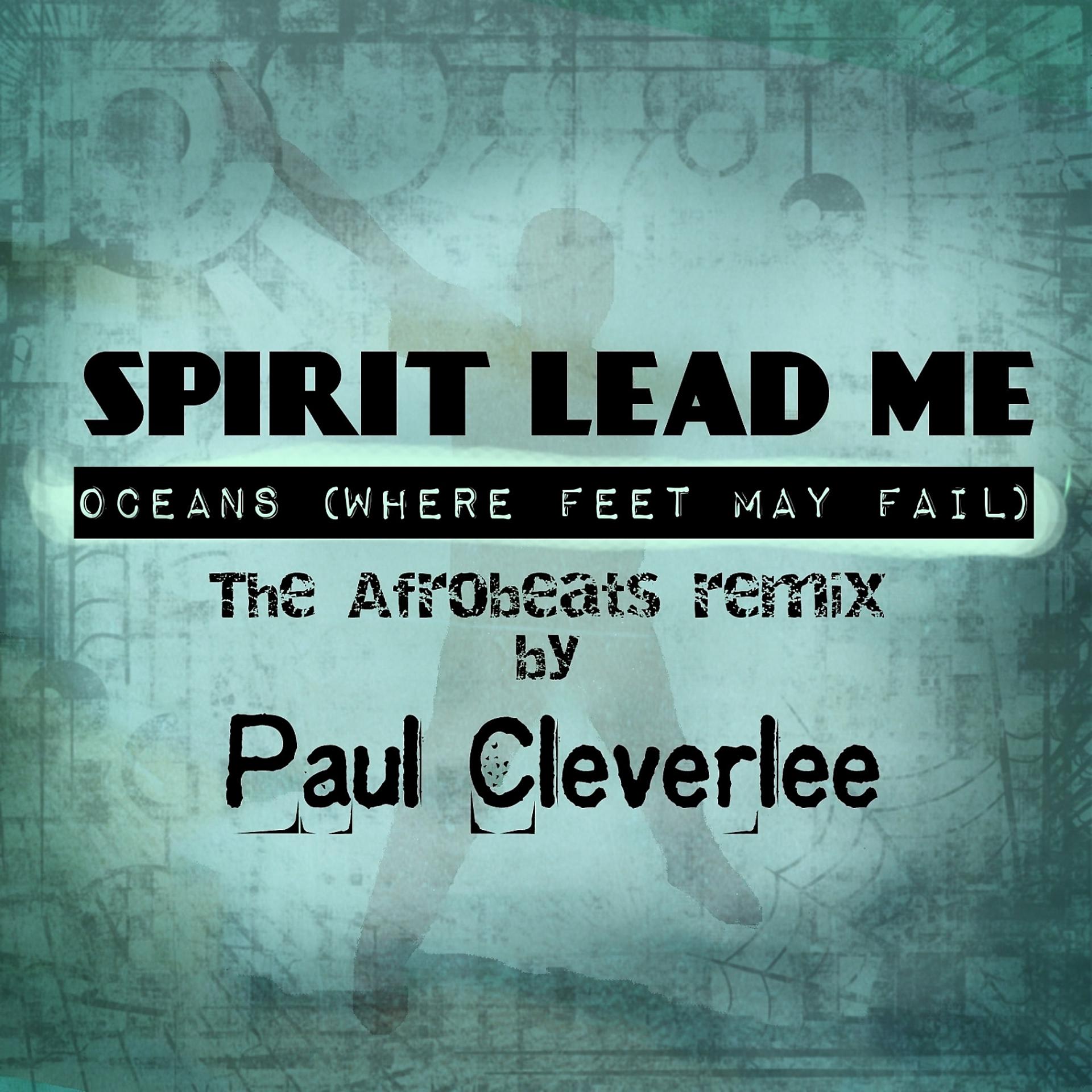 Постер альбома Spirit Lead Me - Oceans (Where Feet May Fail) (The Afrobeats Remix)