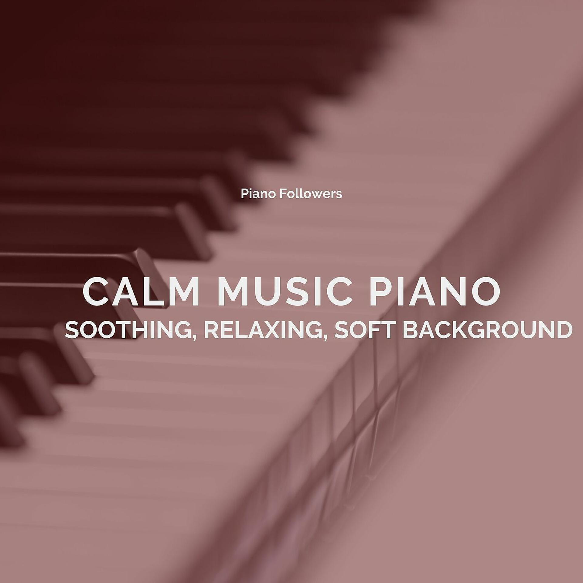 Постер альбома Calm Music Piano - Soothing, Relaxing, Soft Background