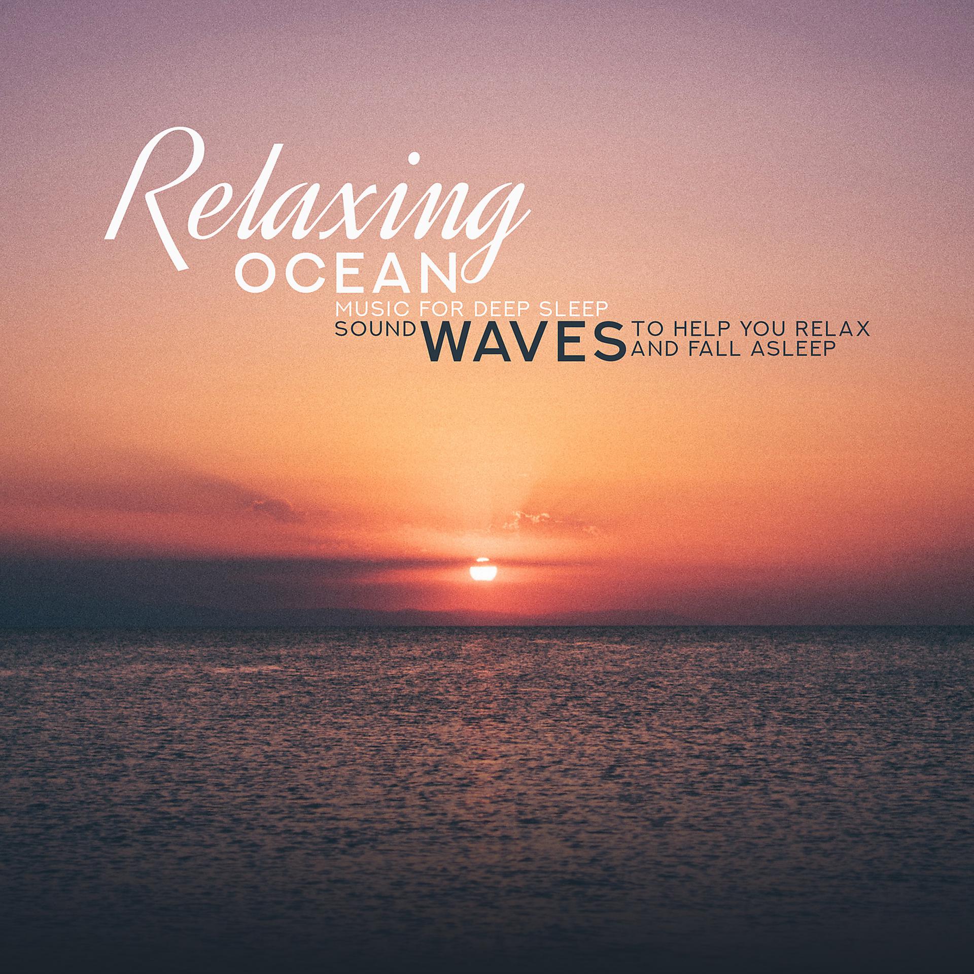 Постер альбома Relaxing Ocean Music for Deep Sleep - Sound Waves to Help You Relax and Fall Asleep