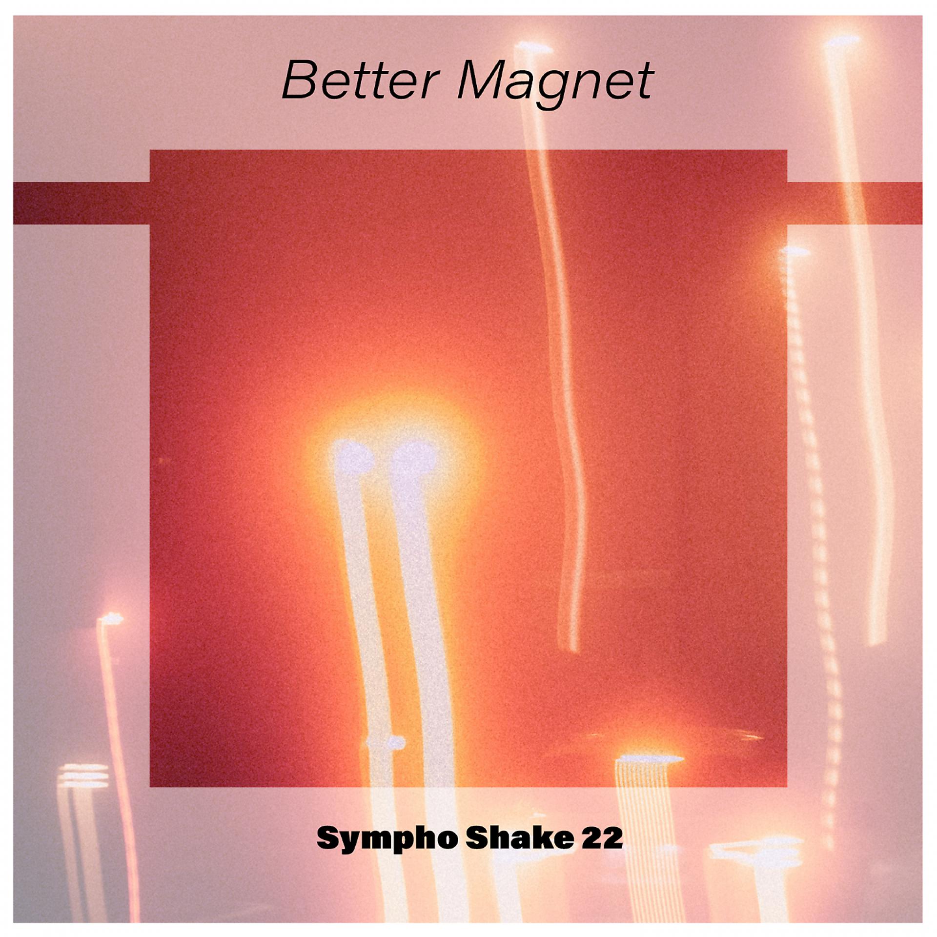 Постер альбома Better Magnet Sympho Shake 22