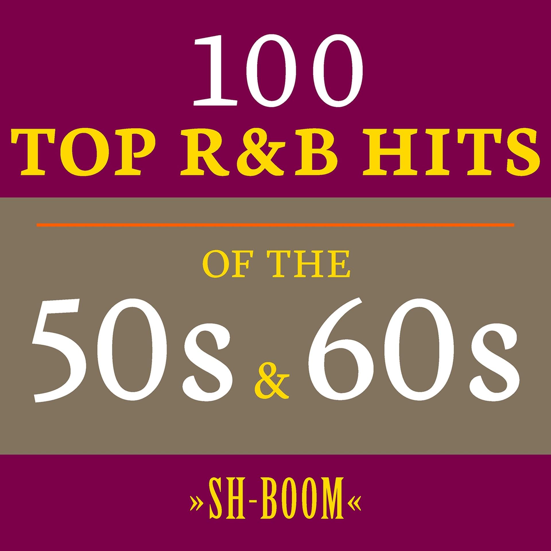 Постер альбома Sh-Boom: 100 Top R&B Hits of the 50s & 60s