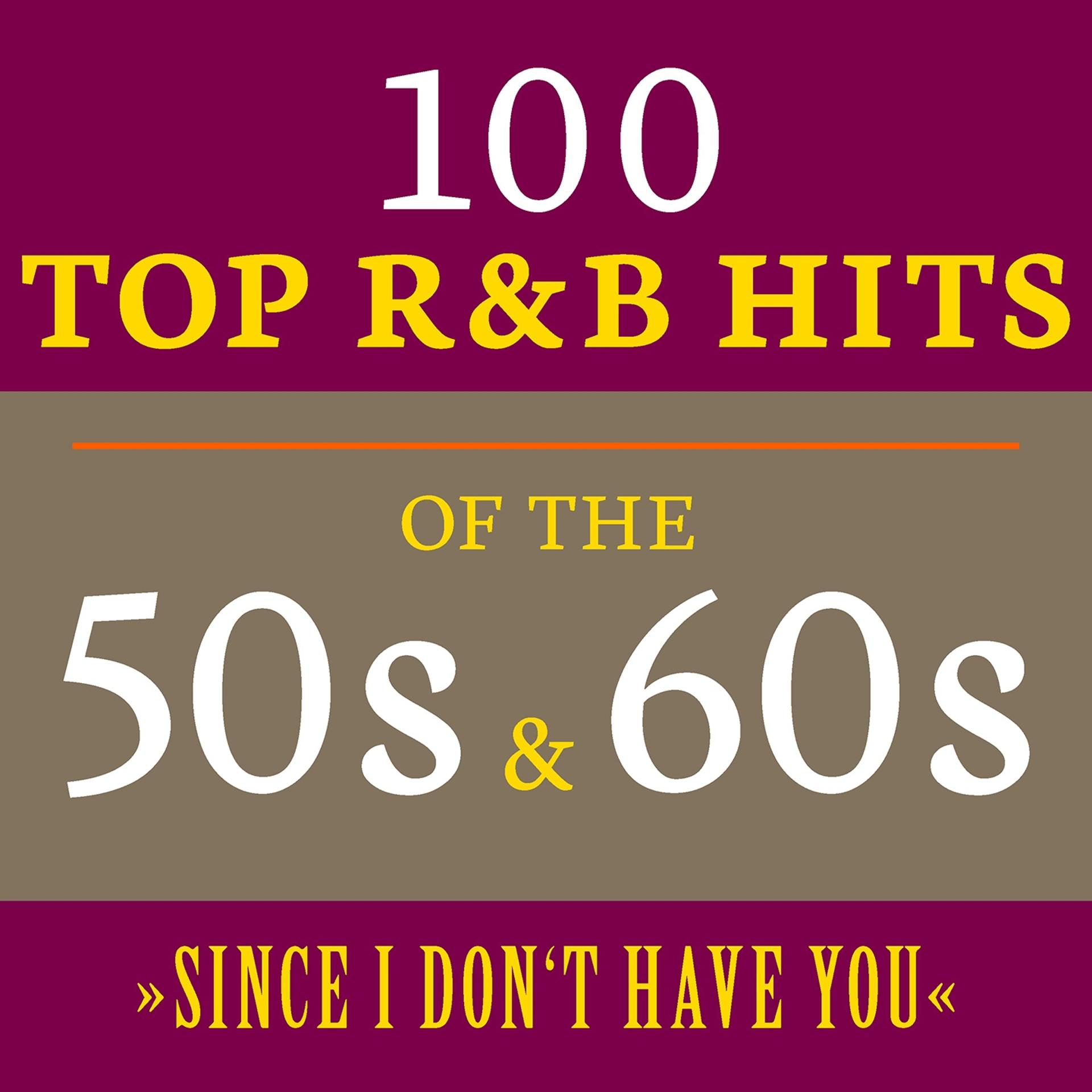 Постер альбома Since I Don't Have You: 100 Top R&B Hits of the 50s & 60s