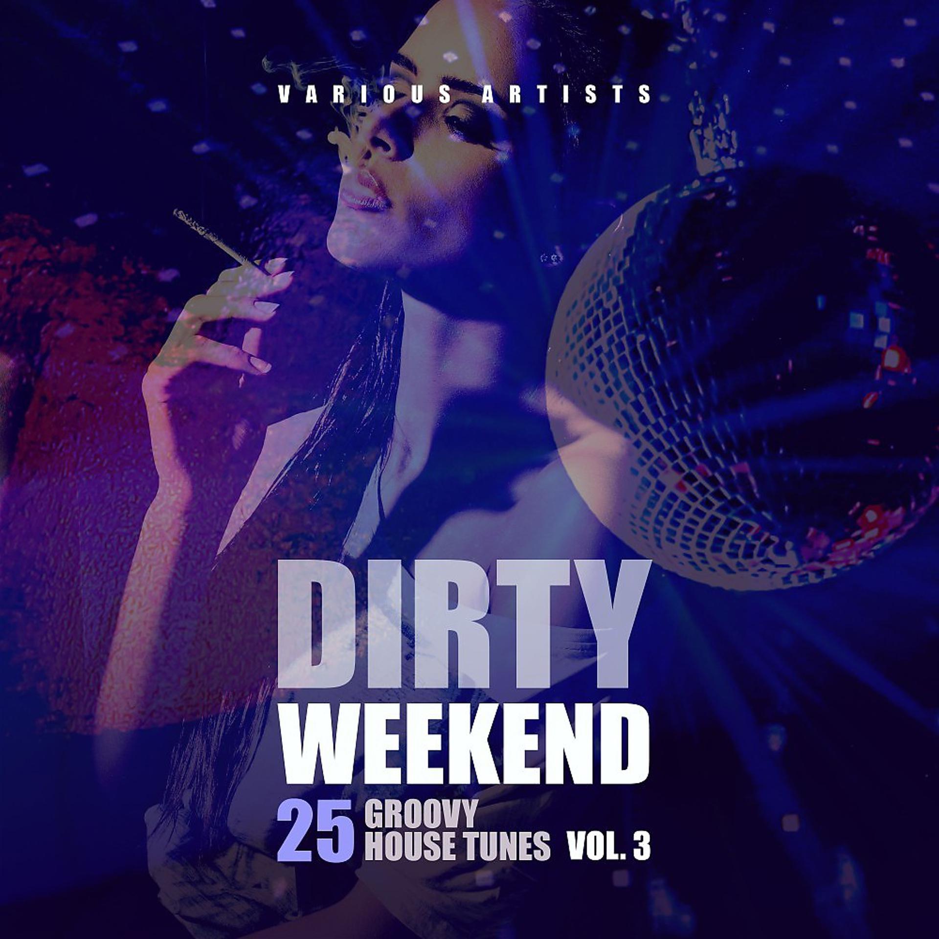 Постер альбома Dirty Weekend (25 Groovy House Tunes), Vol. 3