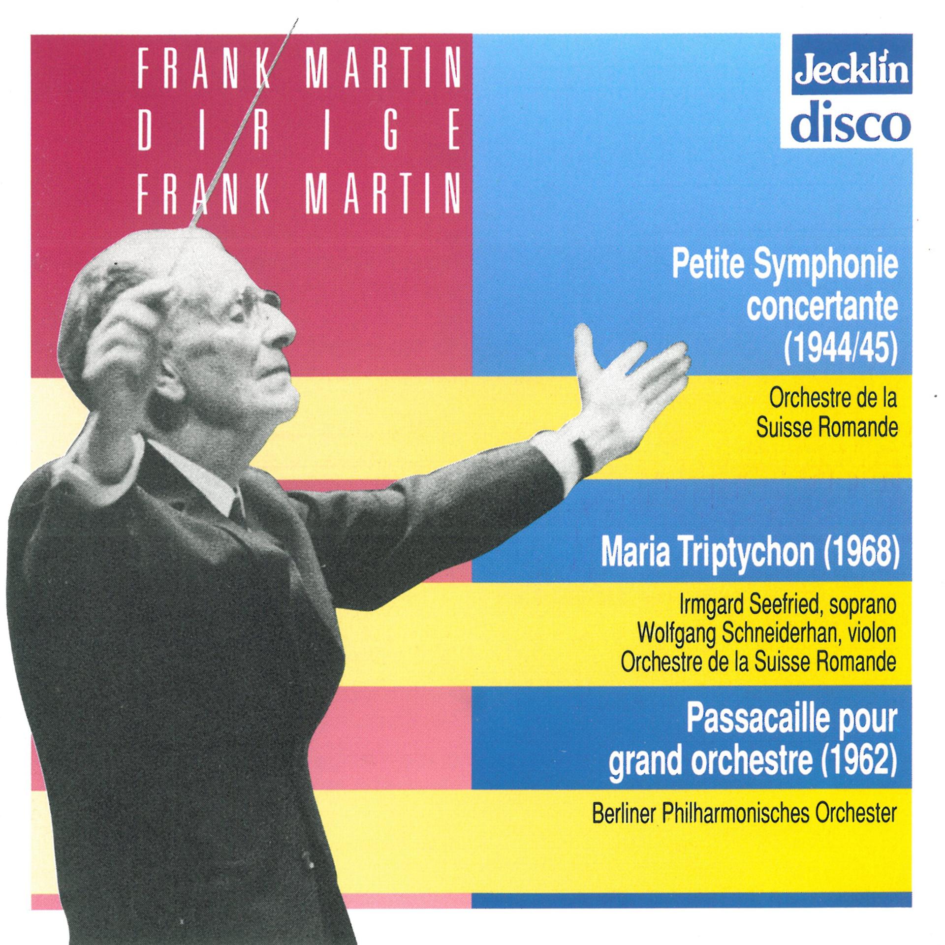 Постер альбома Frank Martin dirige Frank Martin: Petite symphonie concertante, Maria Triptychon & Passacaille pour grand orchestre