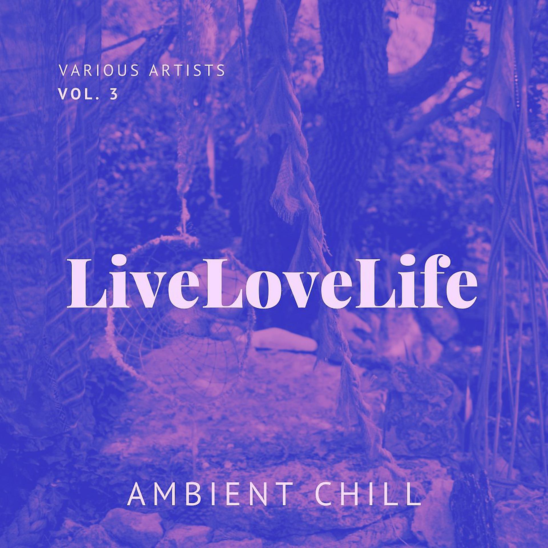 Постер альбома Live Love Life (Ambient Chill), Vol. 3