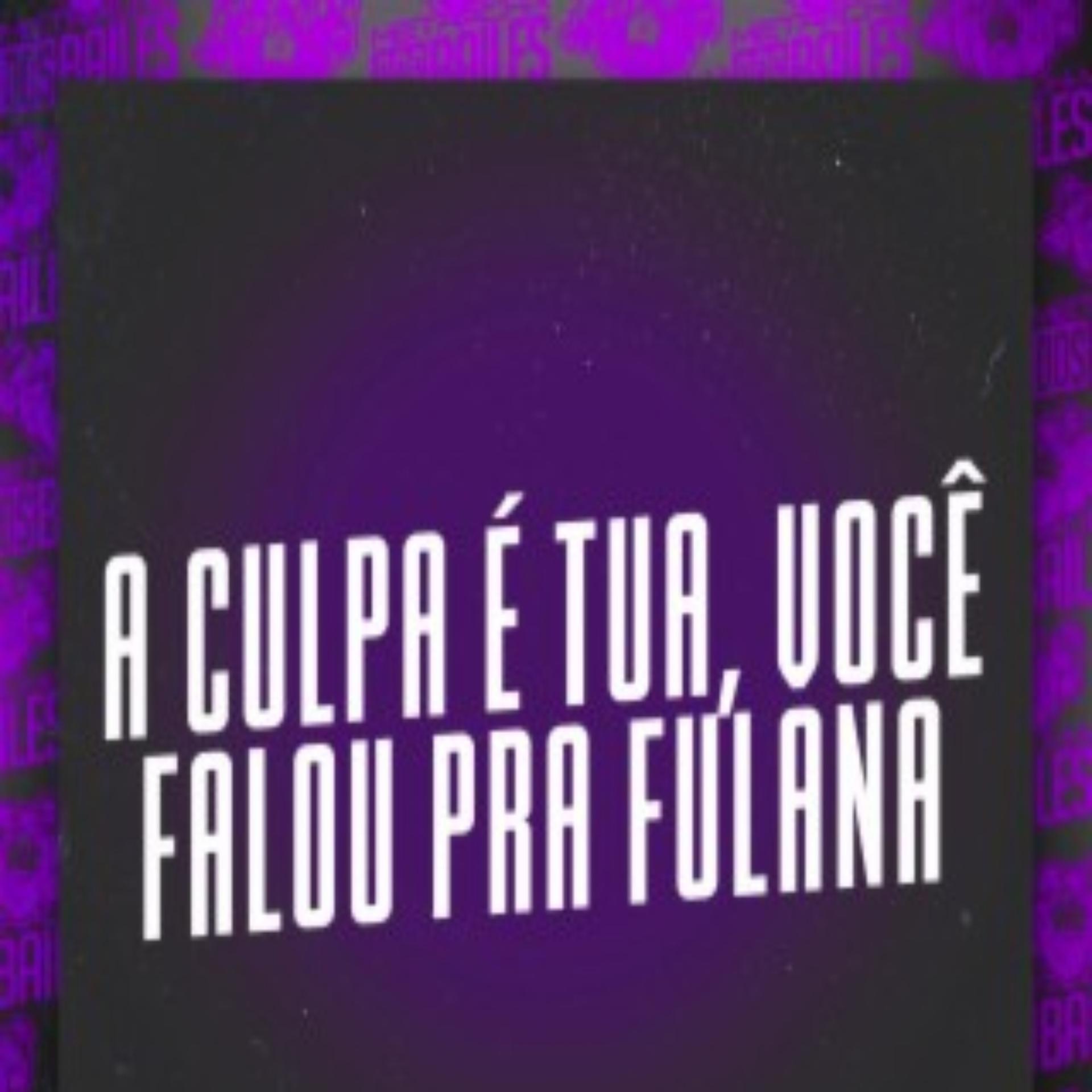 Постер альбома A CULPA É TUA VOCÊ FALOU PRA FULANA