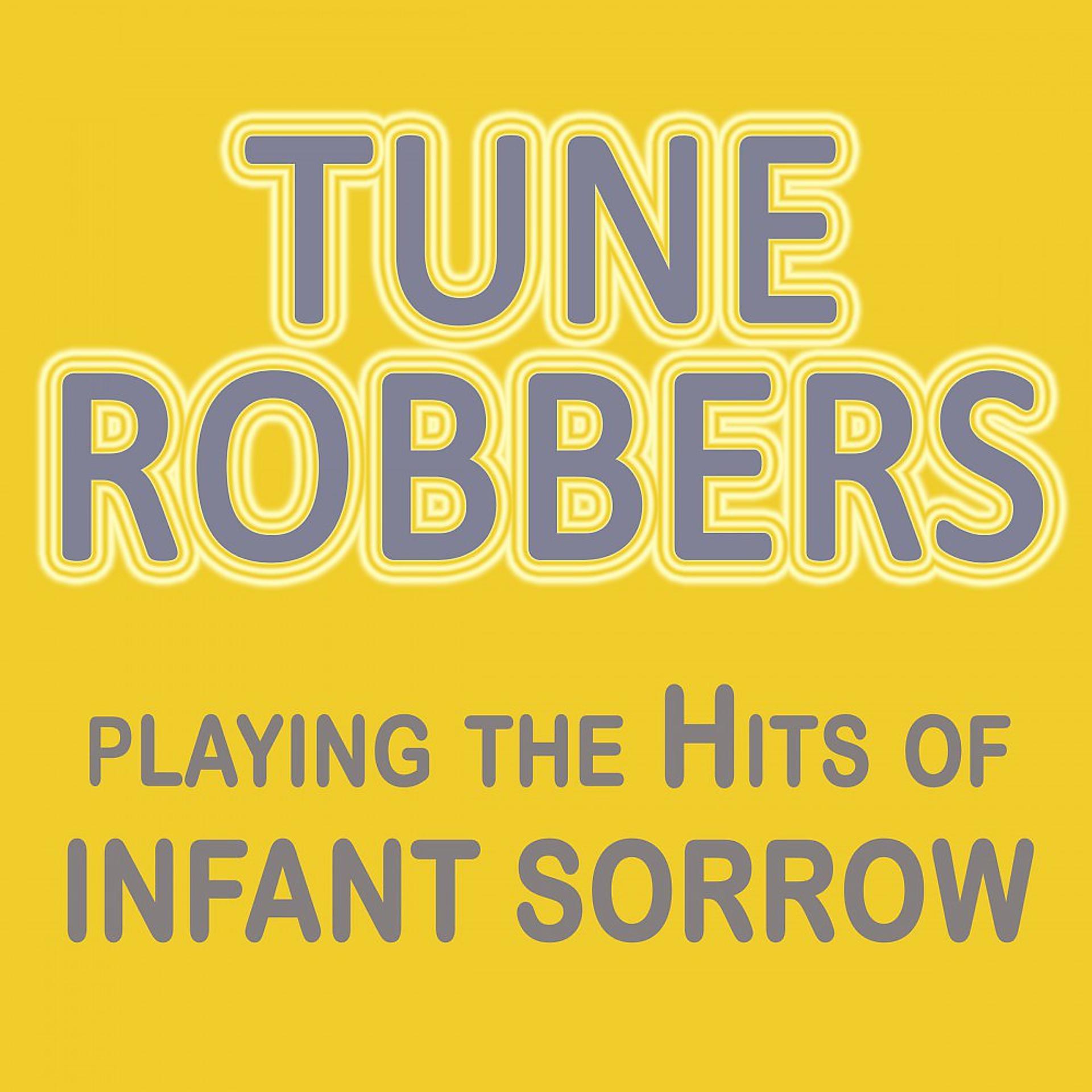 Постер альбома Tune Robbers Playing the Hits of Infant Sorrow