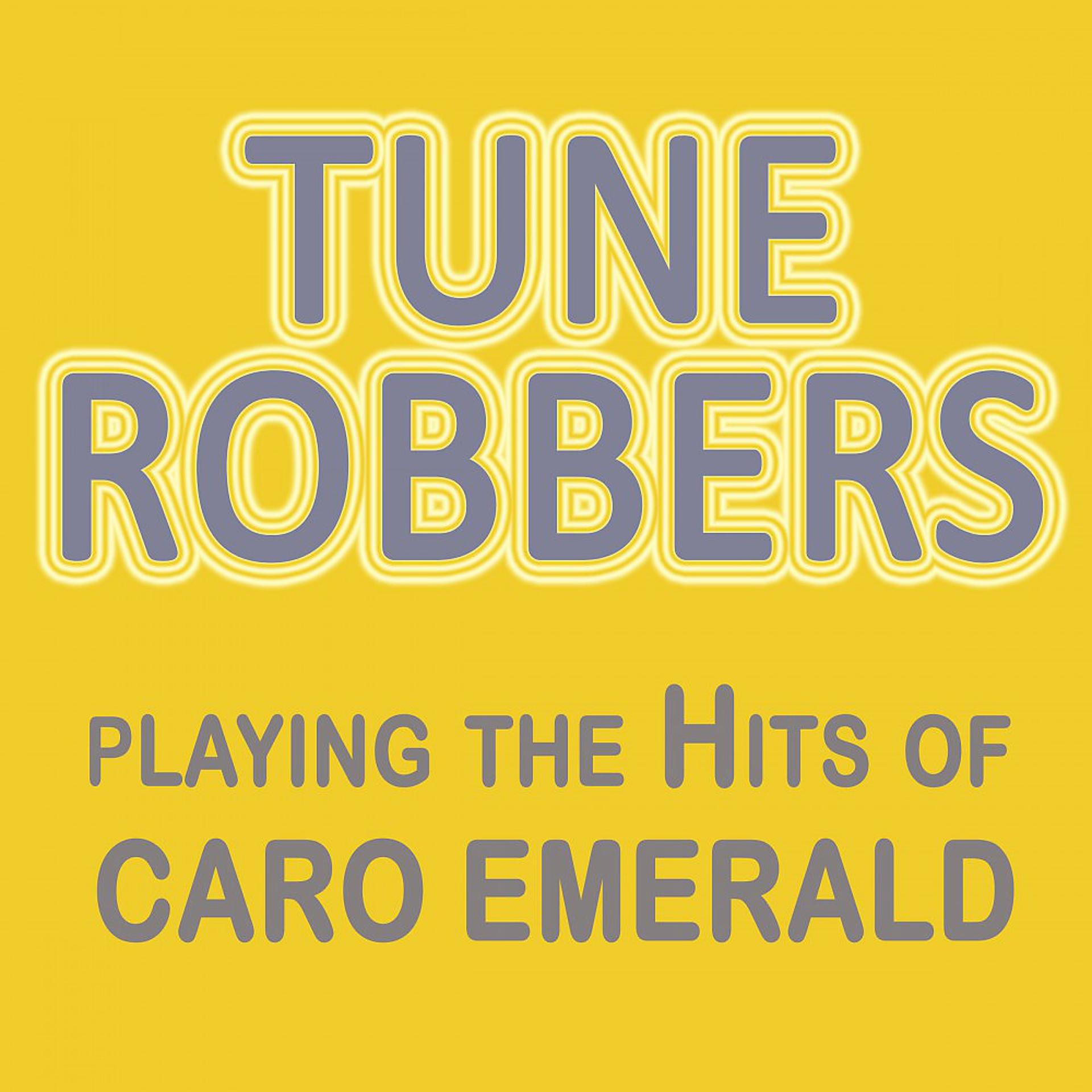 Постер альбома Tune Robbers Playing the Hits of Caro Emerald