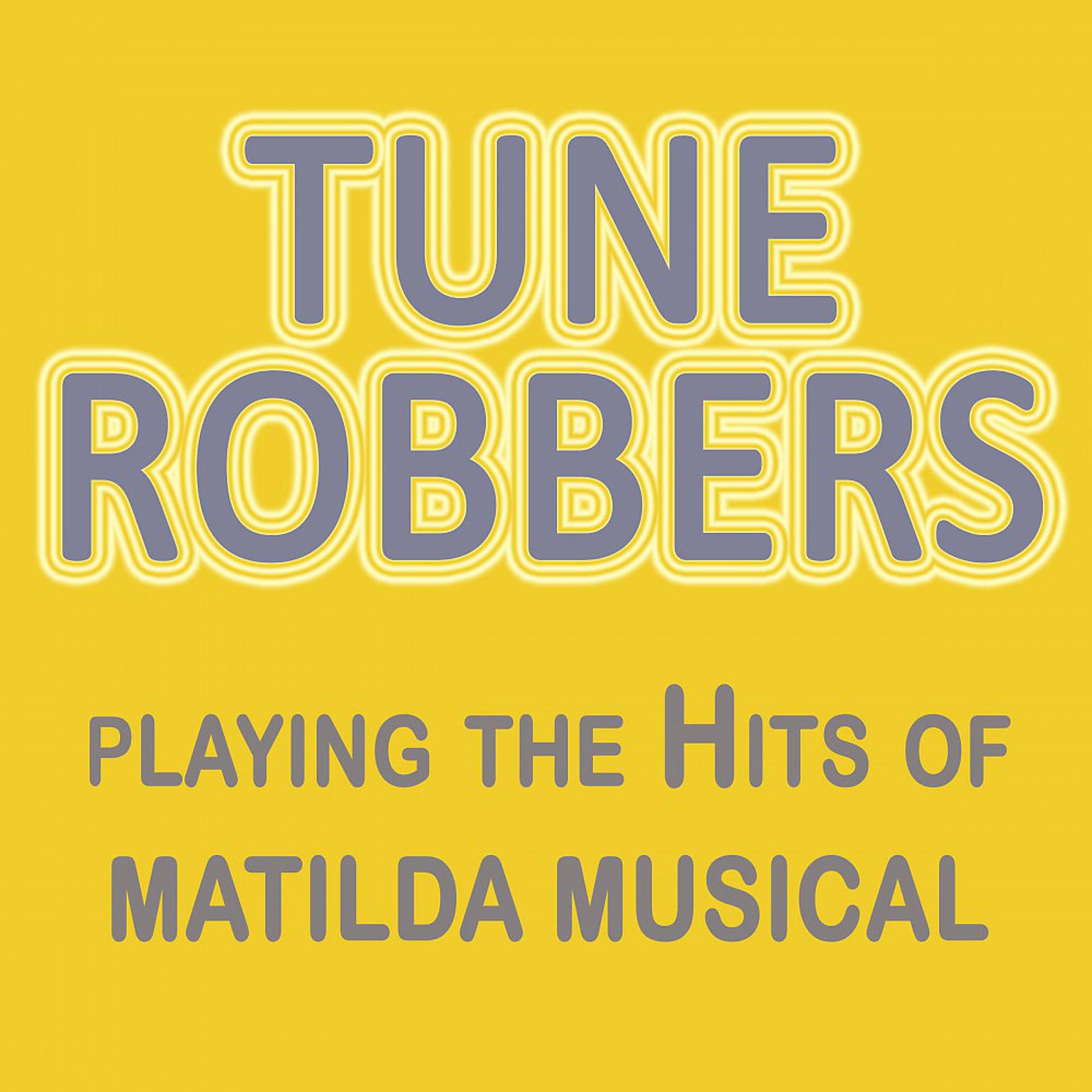 Постер альбома Tune Robbers Playing the Hits of Matilda the Musical