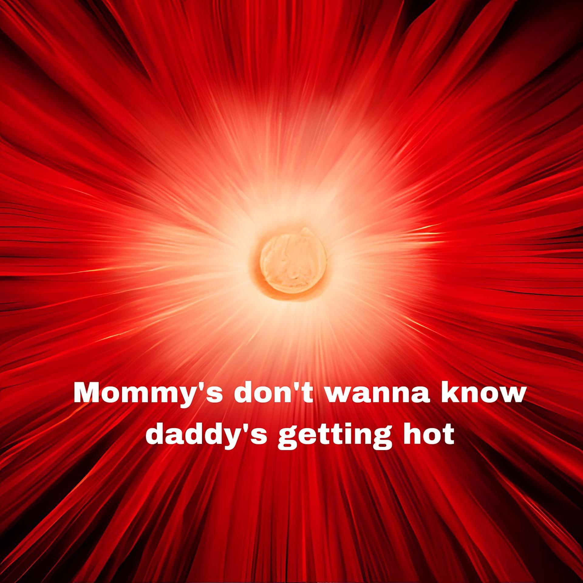 Постер альбома Mommy's Don't Wanna Know Daddy's Getting Hot