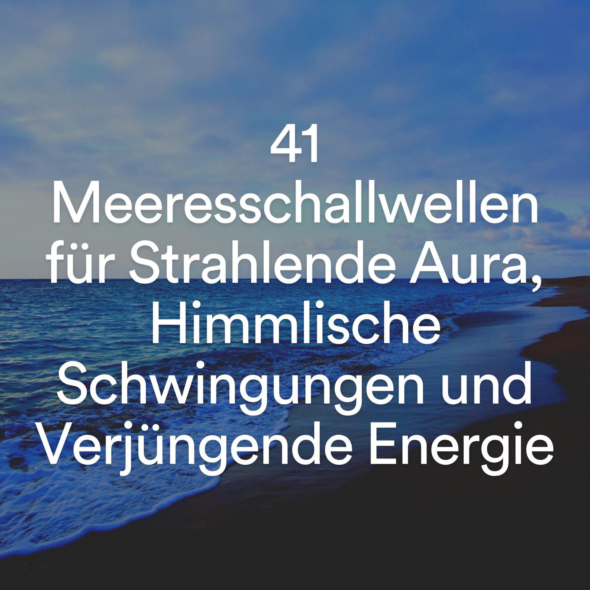 Постер альбома 41 Meeresschallwellen für Strahlende Aura, Himmlische Schwingungen und Verjüngende Energie