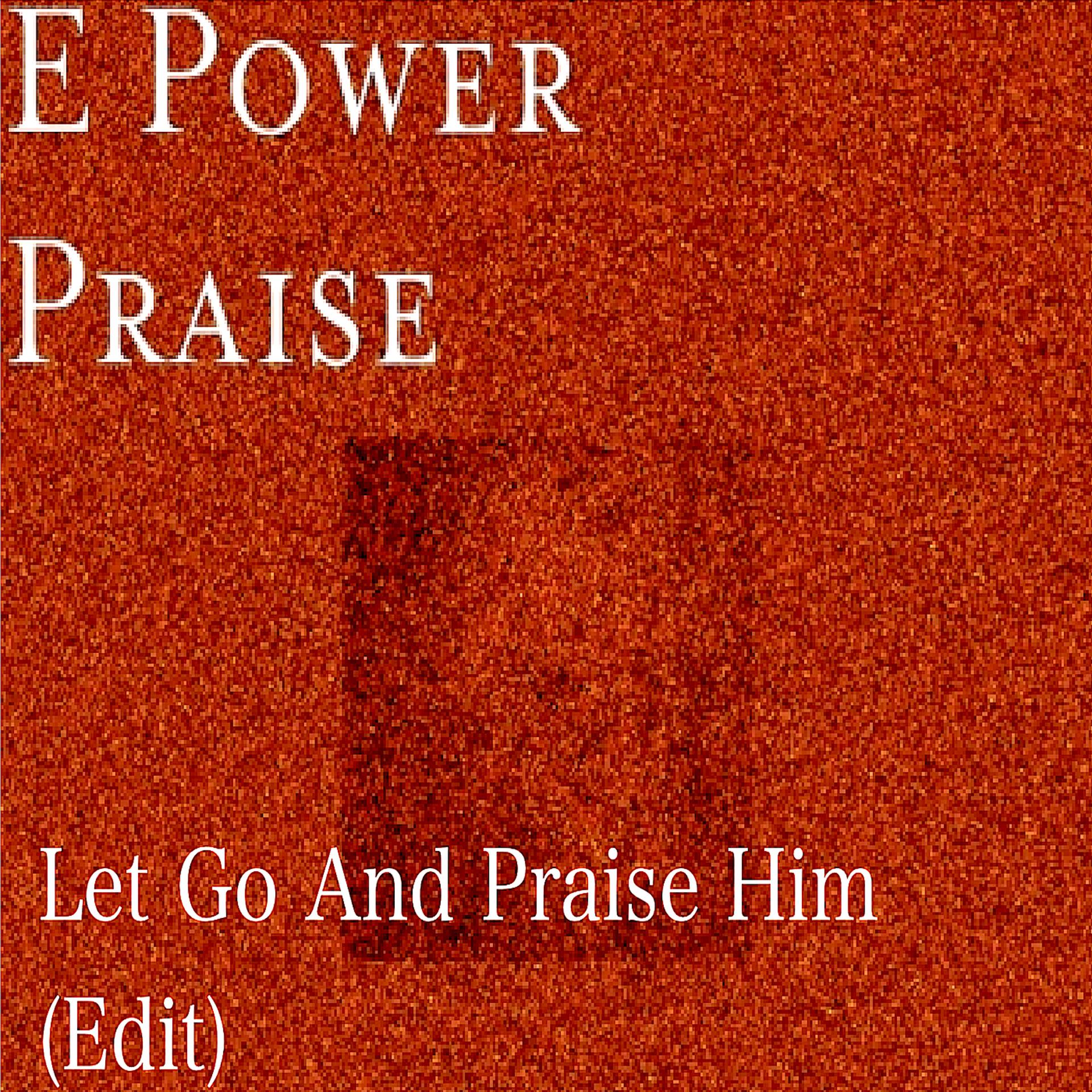 Постер альбома Let Go and Praise Him (Edit)