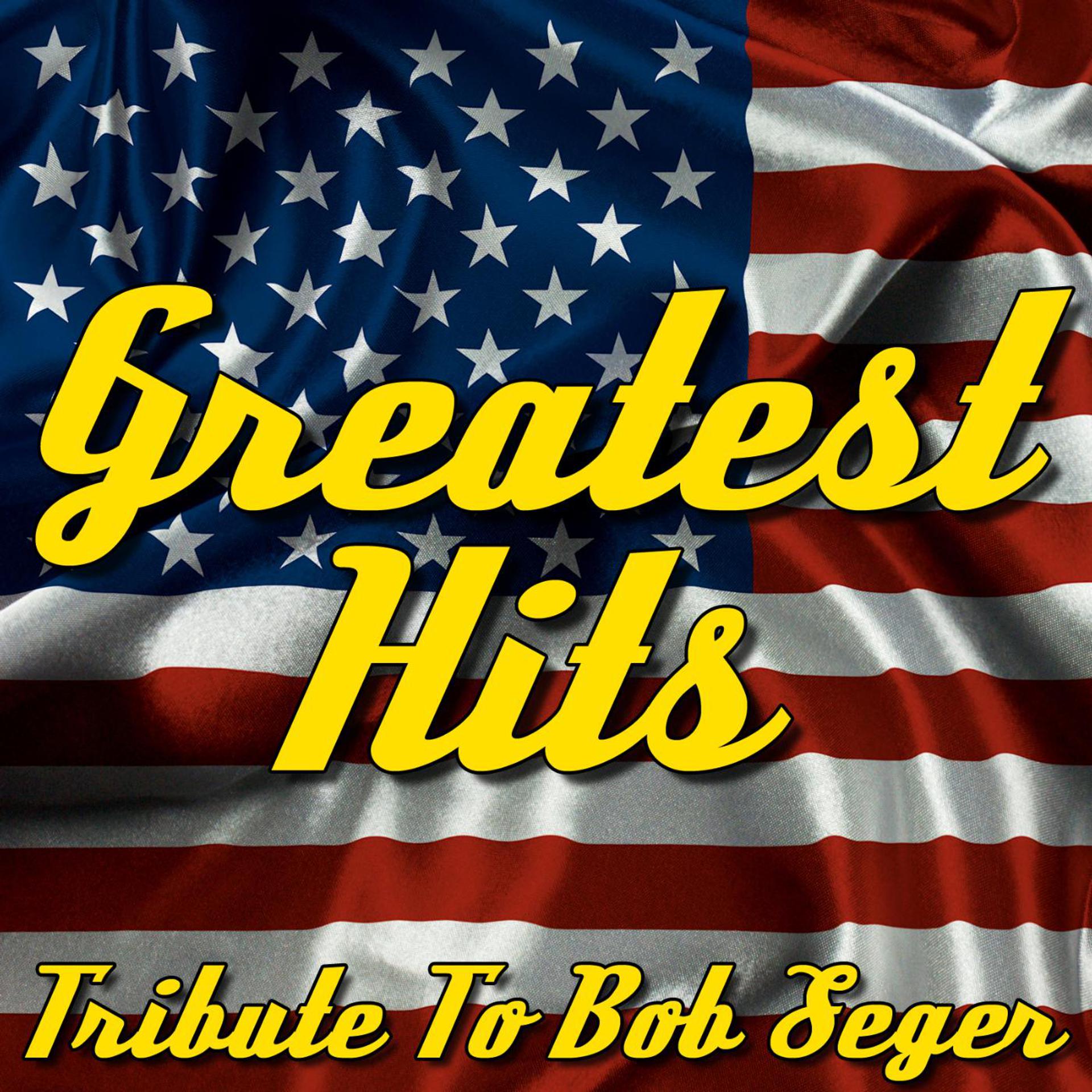 Постер альбома Greatest Hits: Tribute to Bob Seger & the Silver Bullet Band