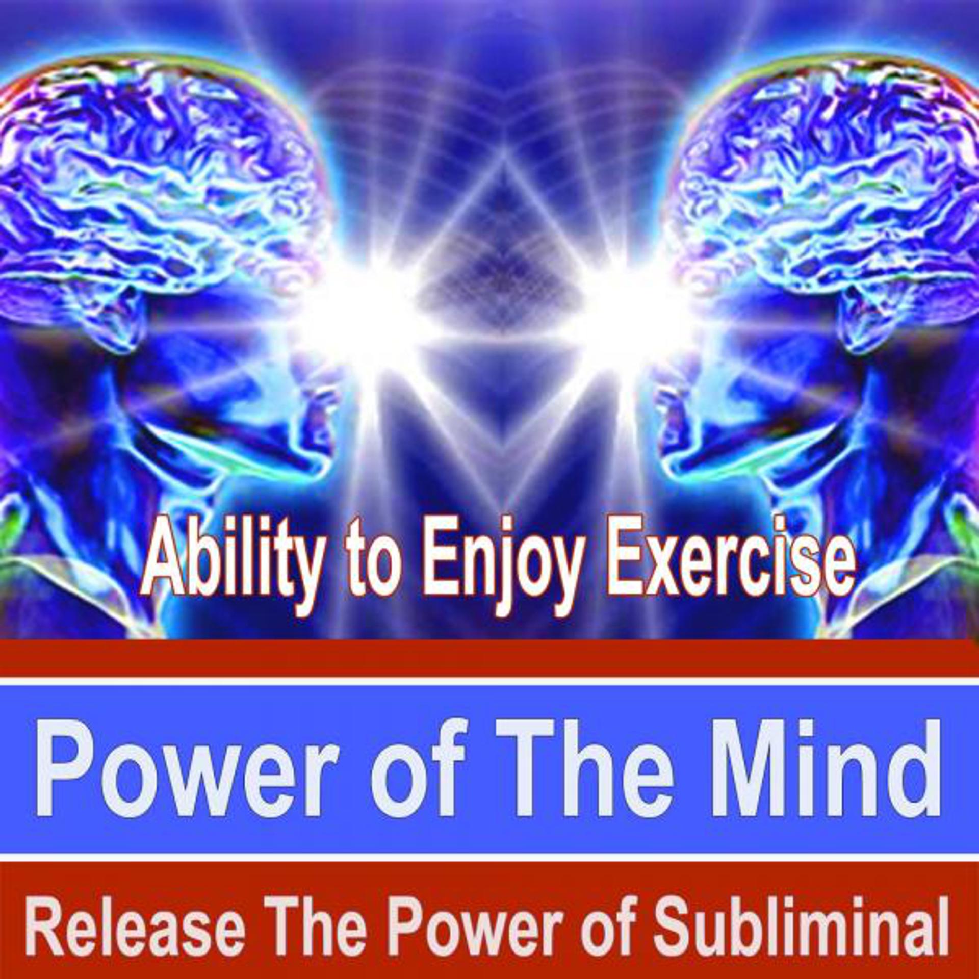 Постер альбома Ability to Enjoy Exercise Power of the Mind - Release the Power of Subliminal