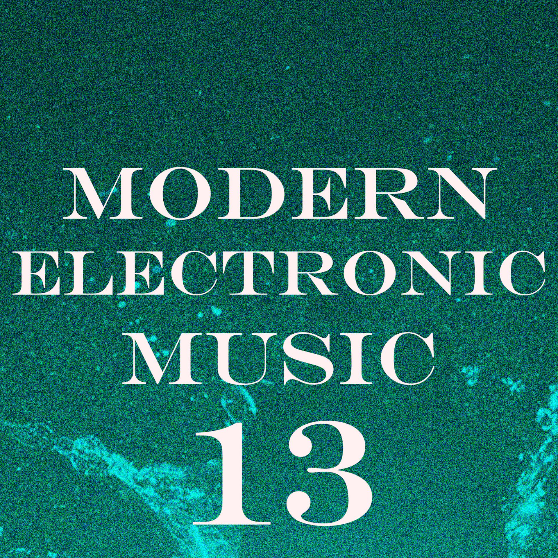 Постер альбома Modern Electronic Music, Vol. 13
