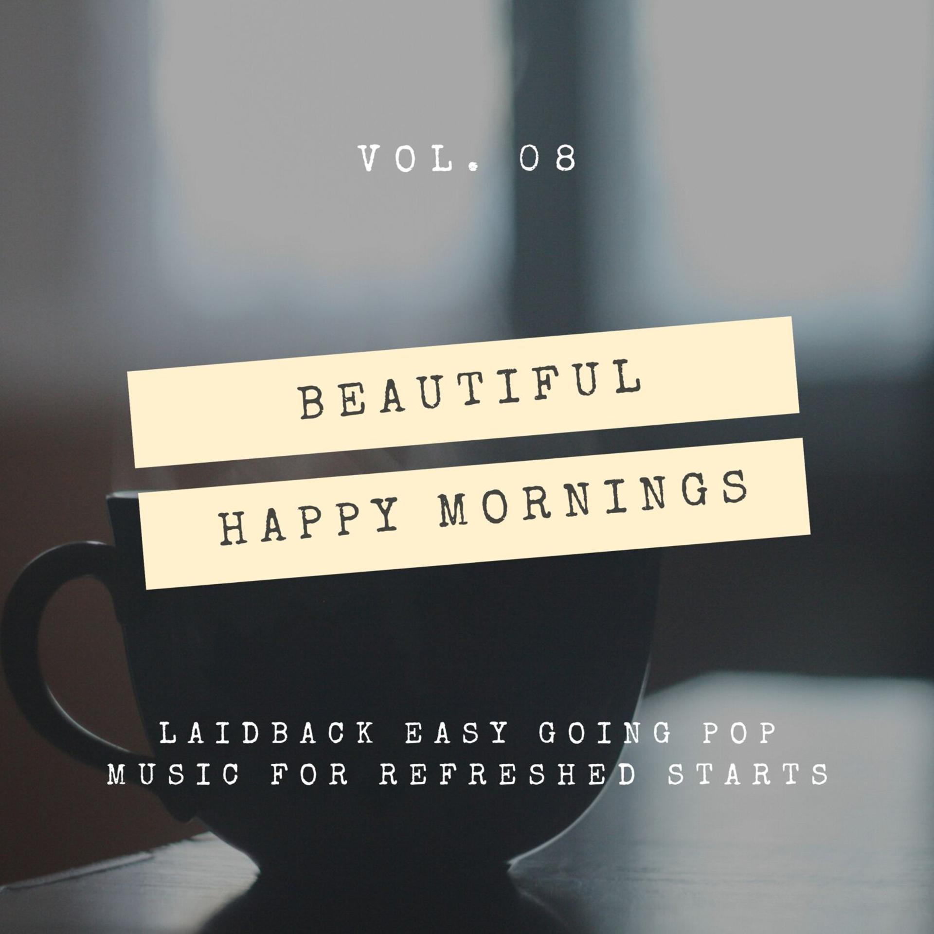 Постер альбома Beautiful Happy Mornings - Laidback Easy Going Pop Music for Refreshed Starts, Vol. 08