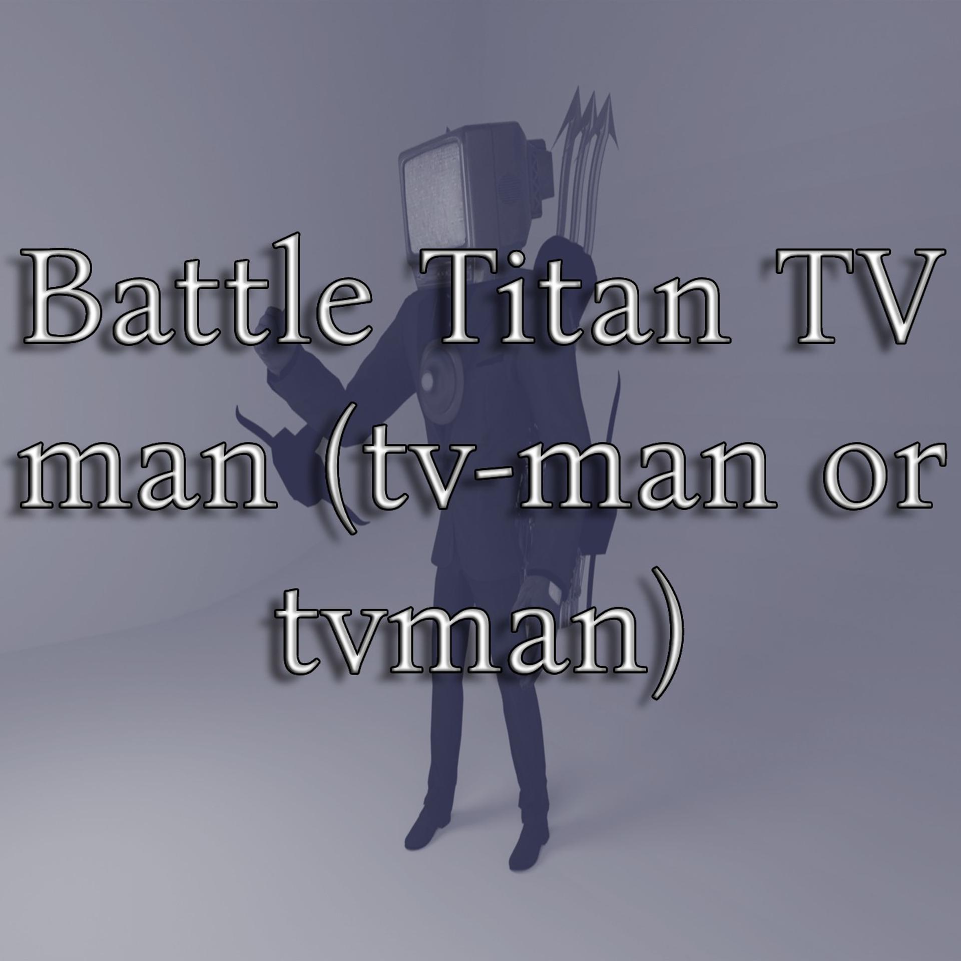 Постер альбома Battle Titan TV Man (Tv-Man or Tvman)