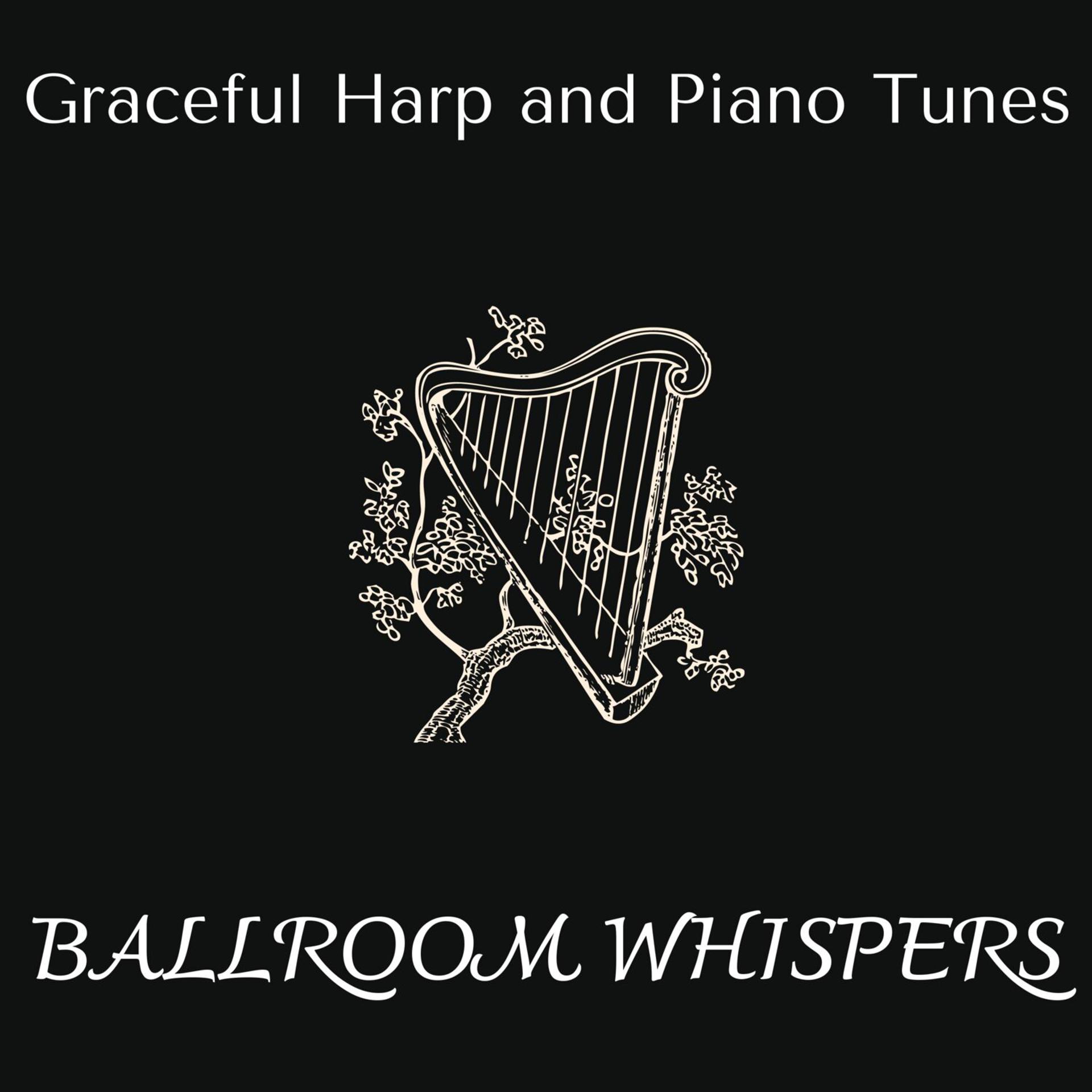 Постер альбома Ballroom Whispers - Graceful Harp and Piano Tunes