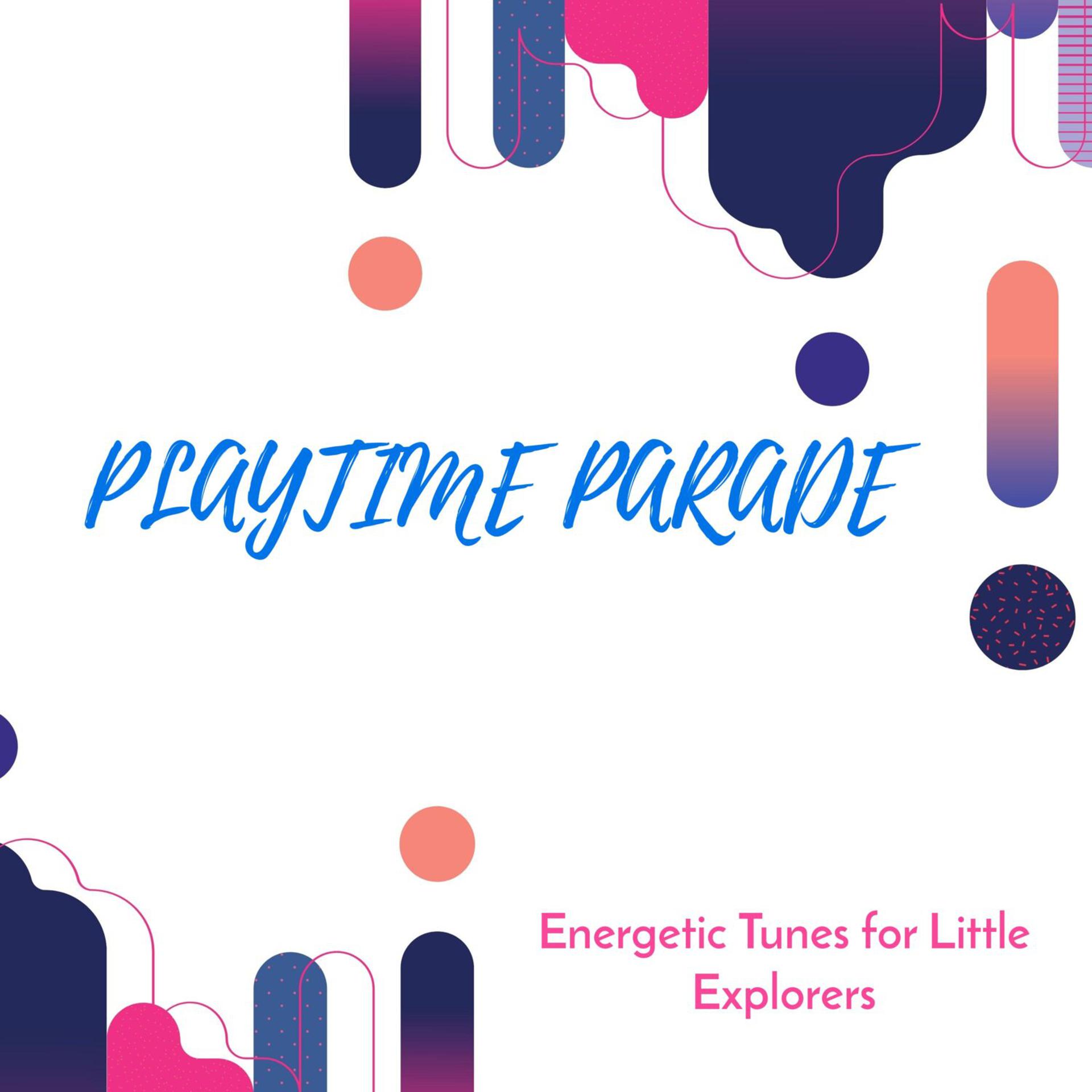Постер альбома Playtime Parade - Energetic Tunes for Little Explorers