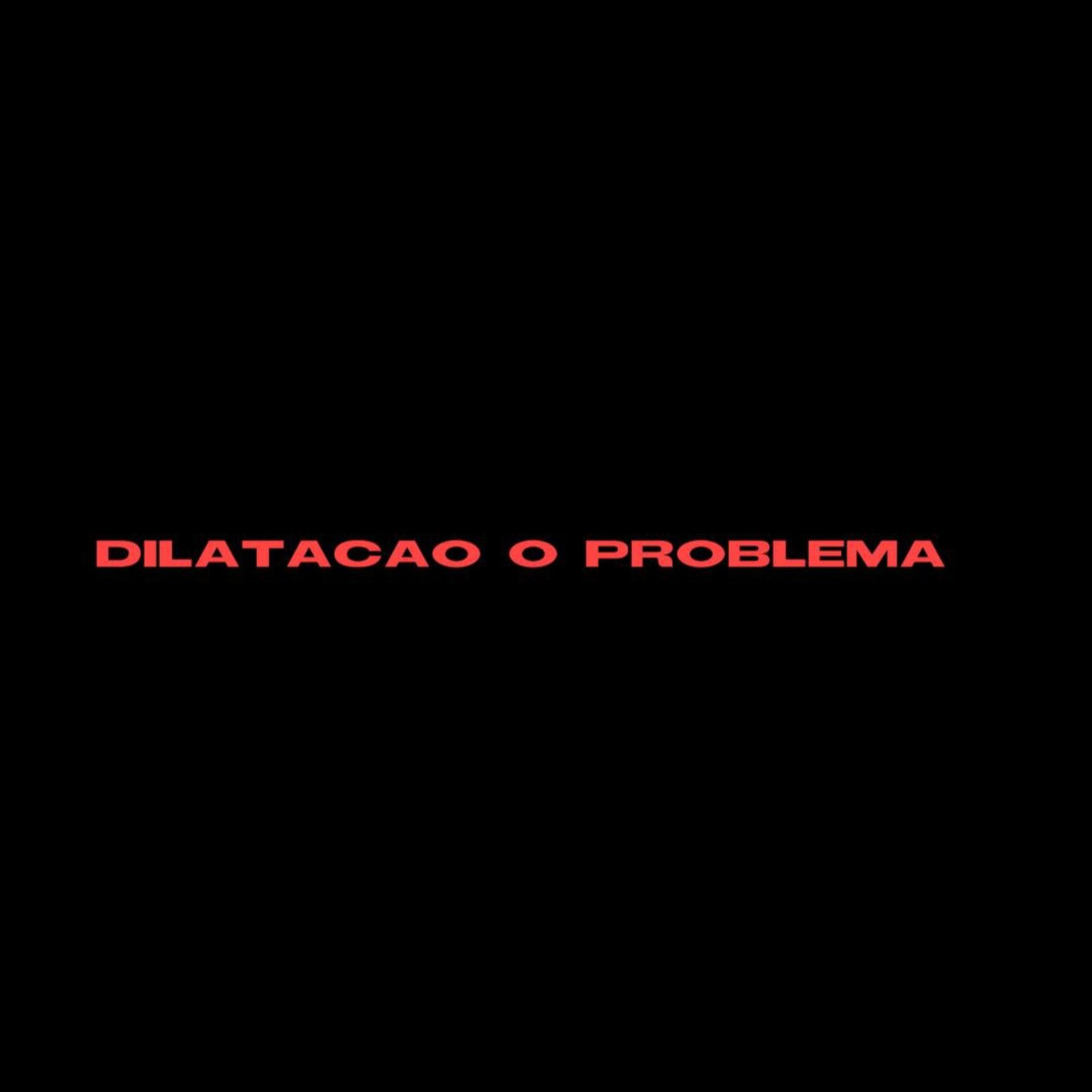 Постер альбома DILATACAO O PROBLEMA