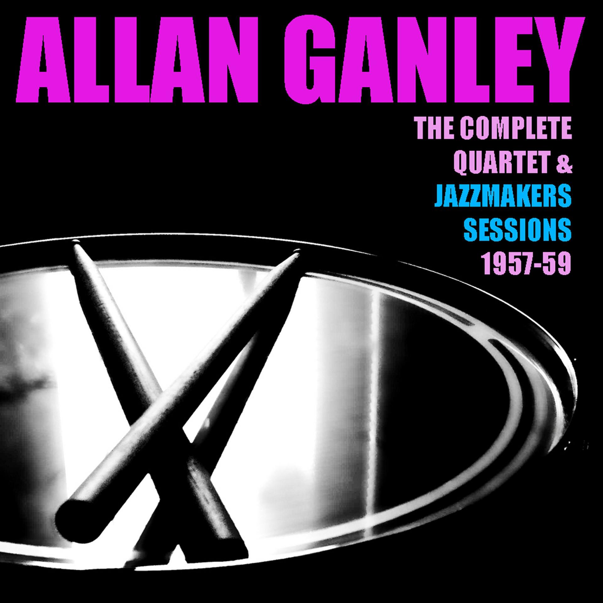 Постер альбома Allan Ganley: The Complete Quartet & Jazzmakers 1957-59