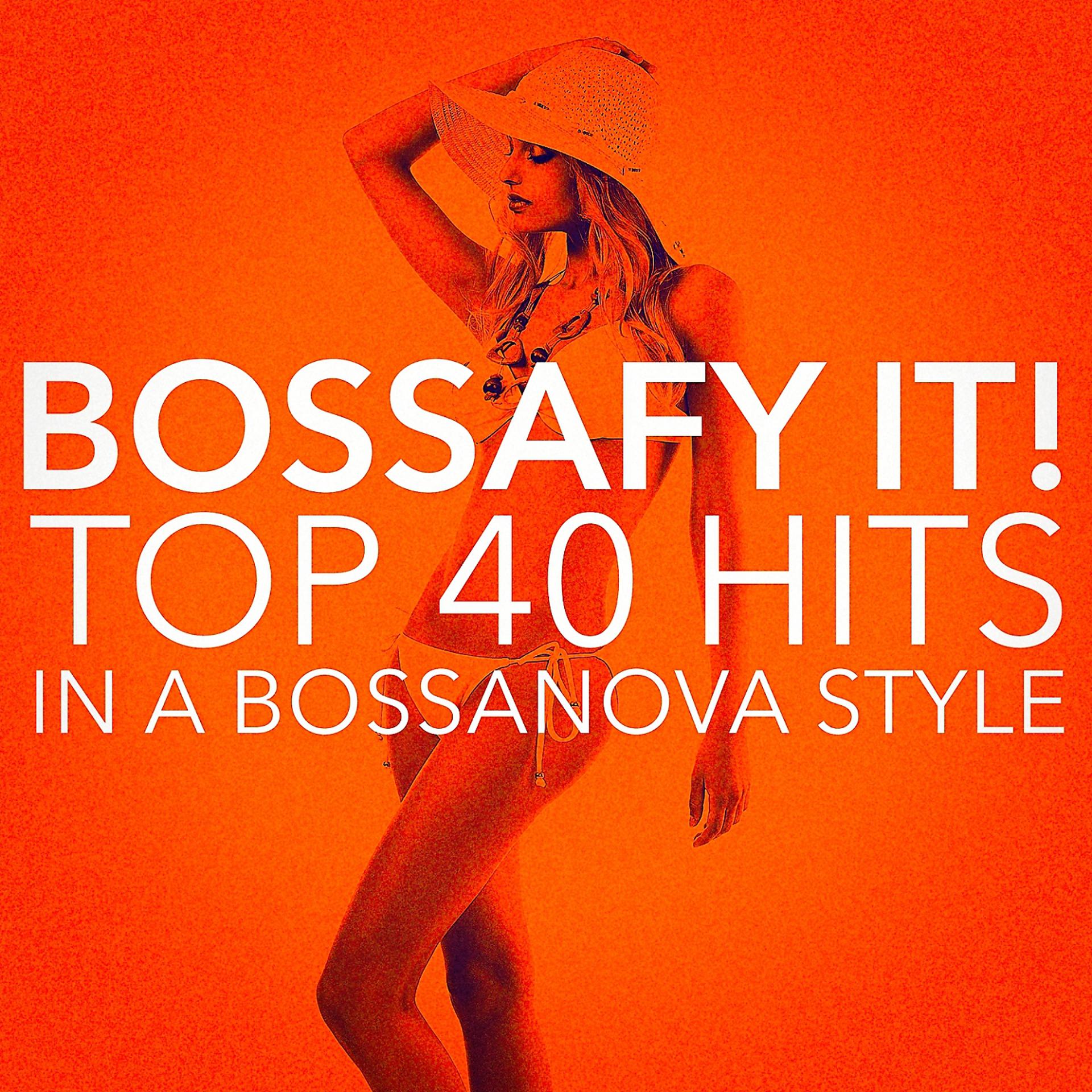 Постер альбома Bossafy It! Top 40 Hits in a Bossanova Style