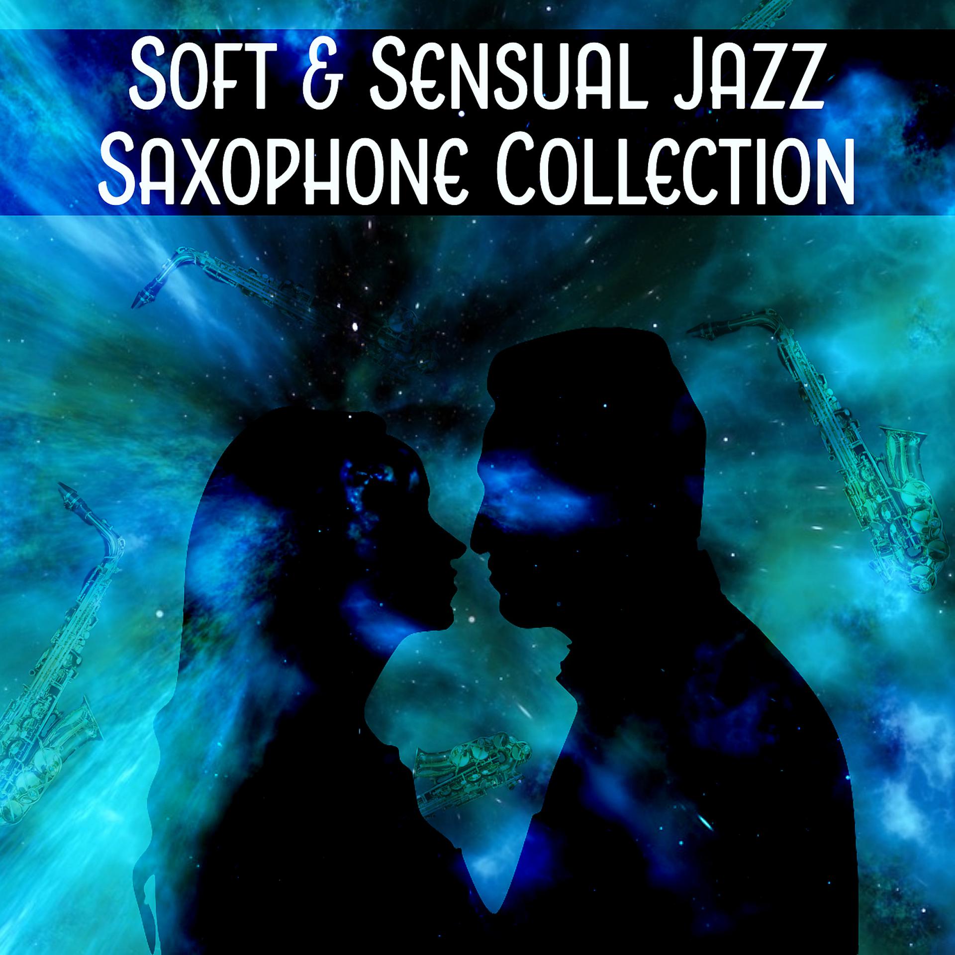 Постер альбома Soft & Sensual Jazz Saxophone Collection: Instrumental Music for Couple of Lovers, Night Date, Sentimental Moments, Smooth & Sexy Late Evening Relaxation