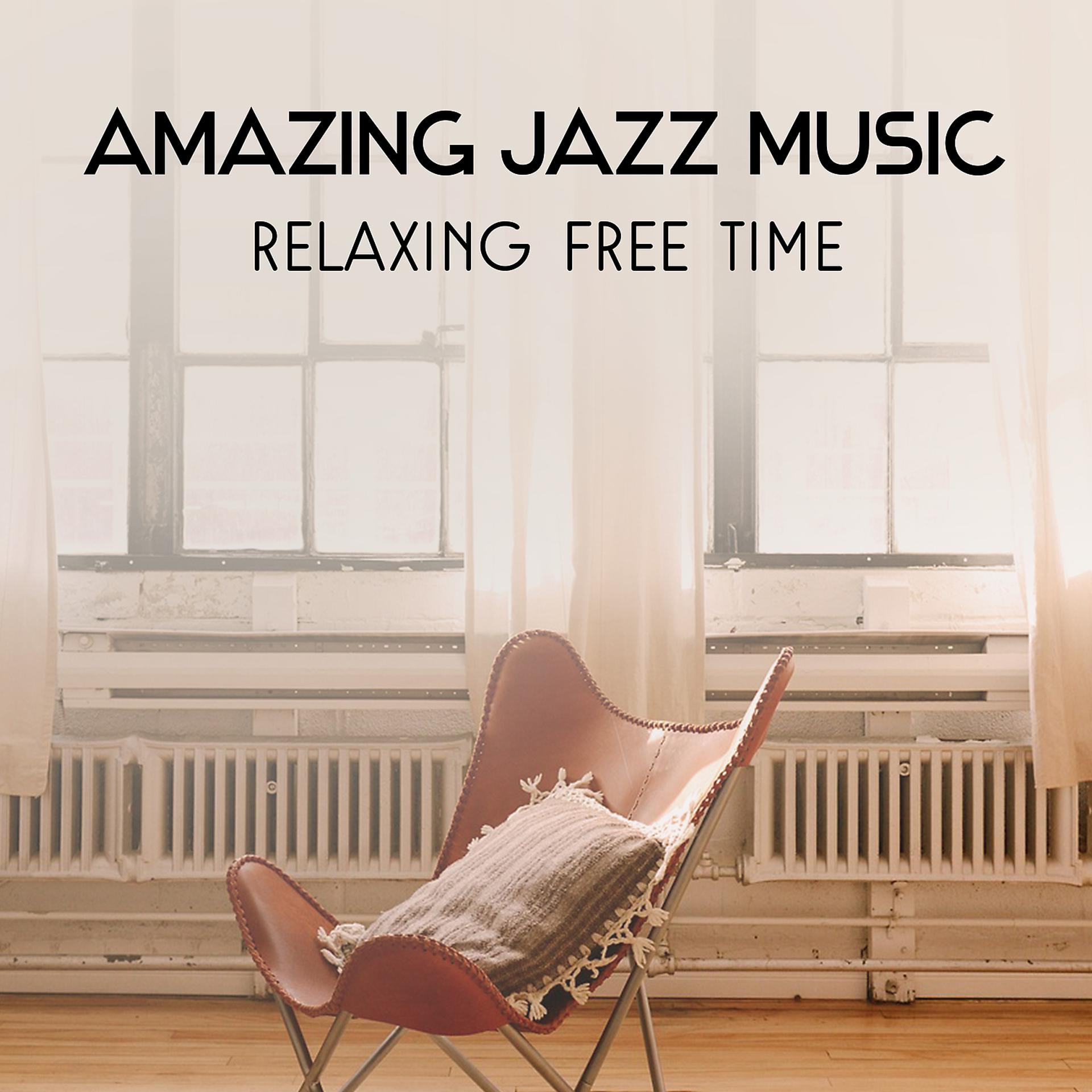 Постер альбома Amazing Jazz Music – Relaxing Free Time with Instrumental Sounds, Smooth Piano, Guitar & Saxophone Music, Moody Mellow Chillout