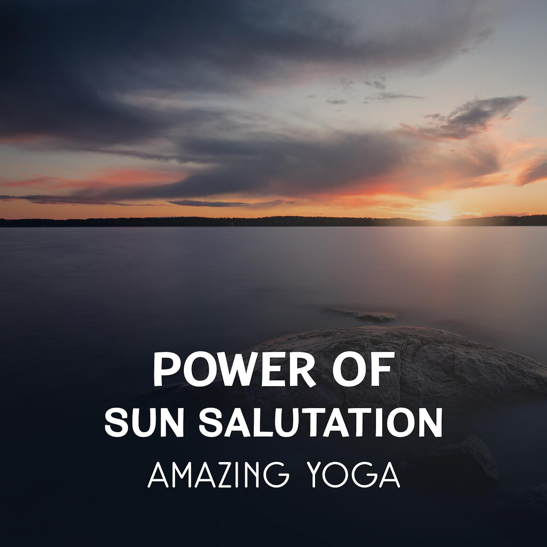 Постер альбома Power of Sun Salutation – Amazing Yoga, Zen Sounds for Deep Relaxation & Meditation, Pure Music Therapy for Stress Relief, Better Body Condition