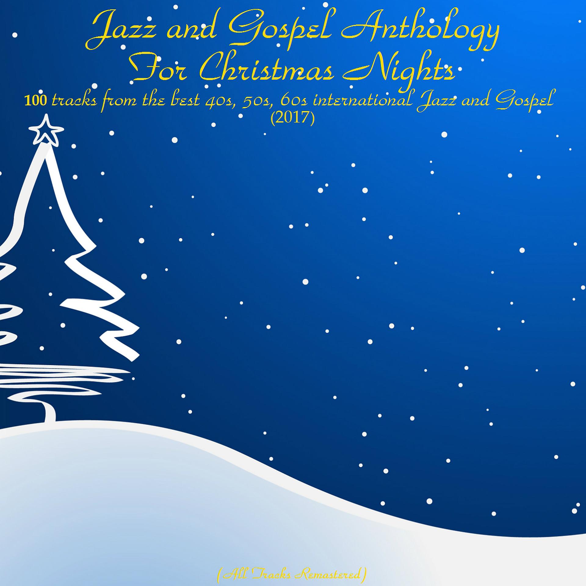 Постер альбома Jazz and Gospel Antology for Christmas Nights (100 Tracks from the Best 40S, 50S, 60S International Jazz and Gospel) (2017)