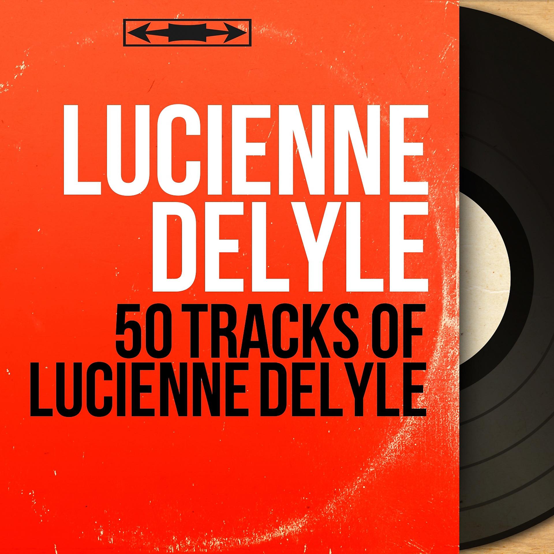 Постер альбома 50 Tracks of Lucienne Delyle